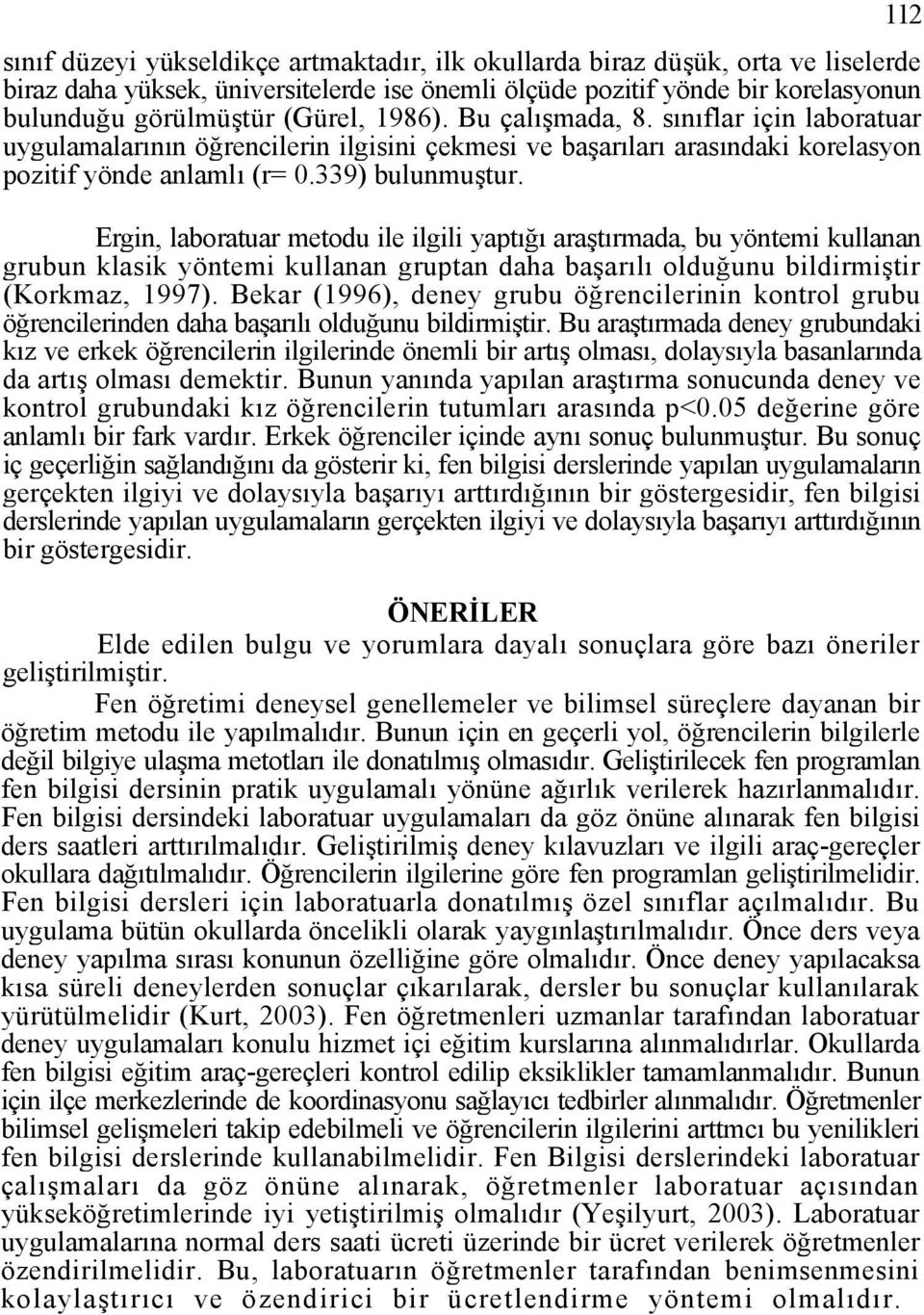 Ergin, laboratuar metodu ile ilgili yaptığı araştırmada, bu yöntemi kullanan grubun klasik yöntemi kullanan gruptan daha başarılı olduğunu bildirmiştir (Korkmaz, 1997).