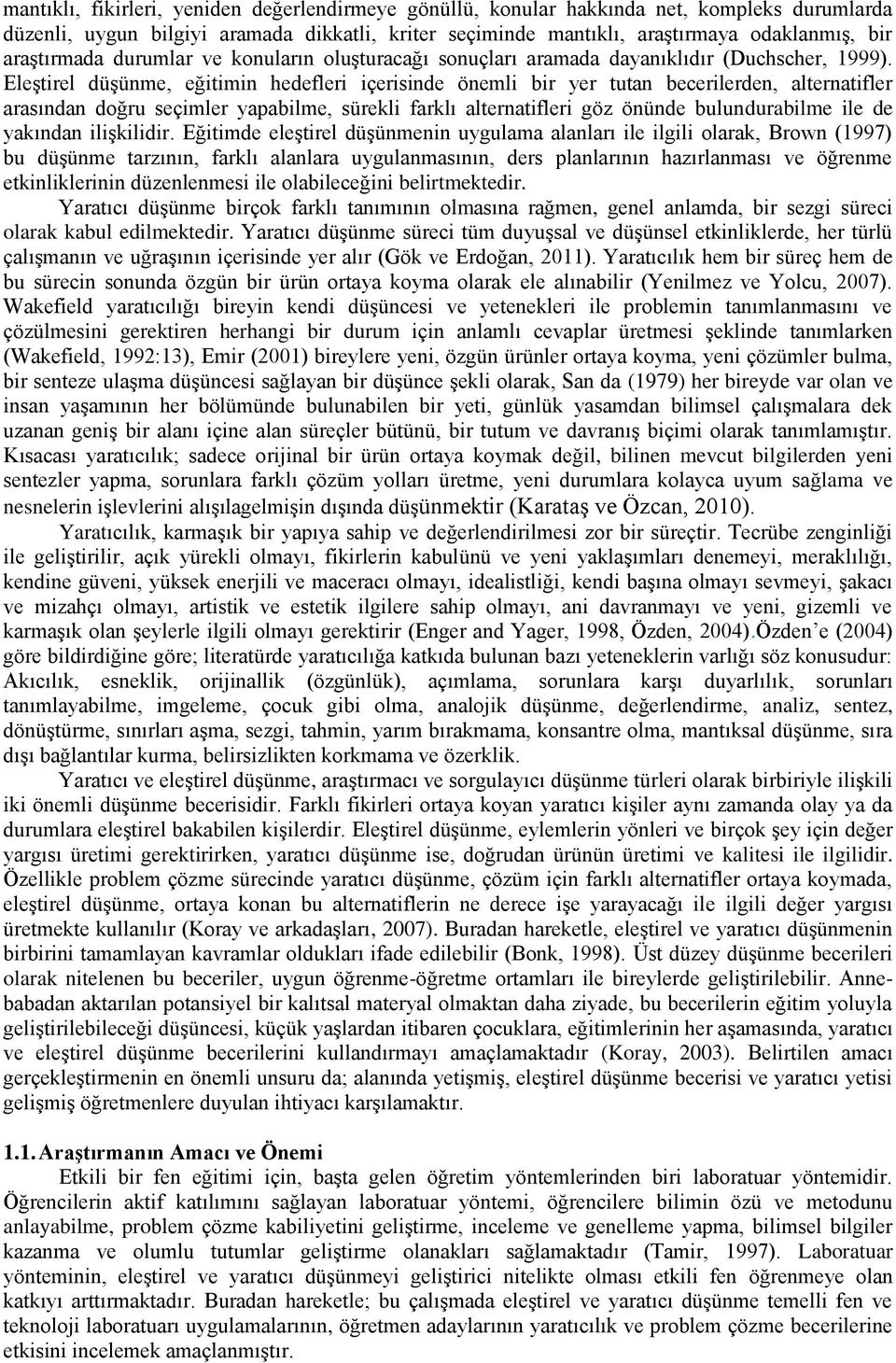 Eleştirel düşünme, eğitimin hedefleri içerisinde önemli bir yer tutan becerilerden, alternatifler arasından doğru seçimler yapabilme, sürekli farklı alternatifleri göz önünde bulundurabilme ile de