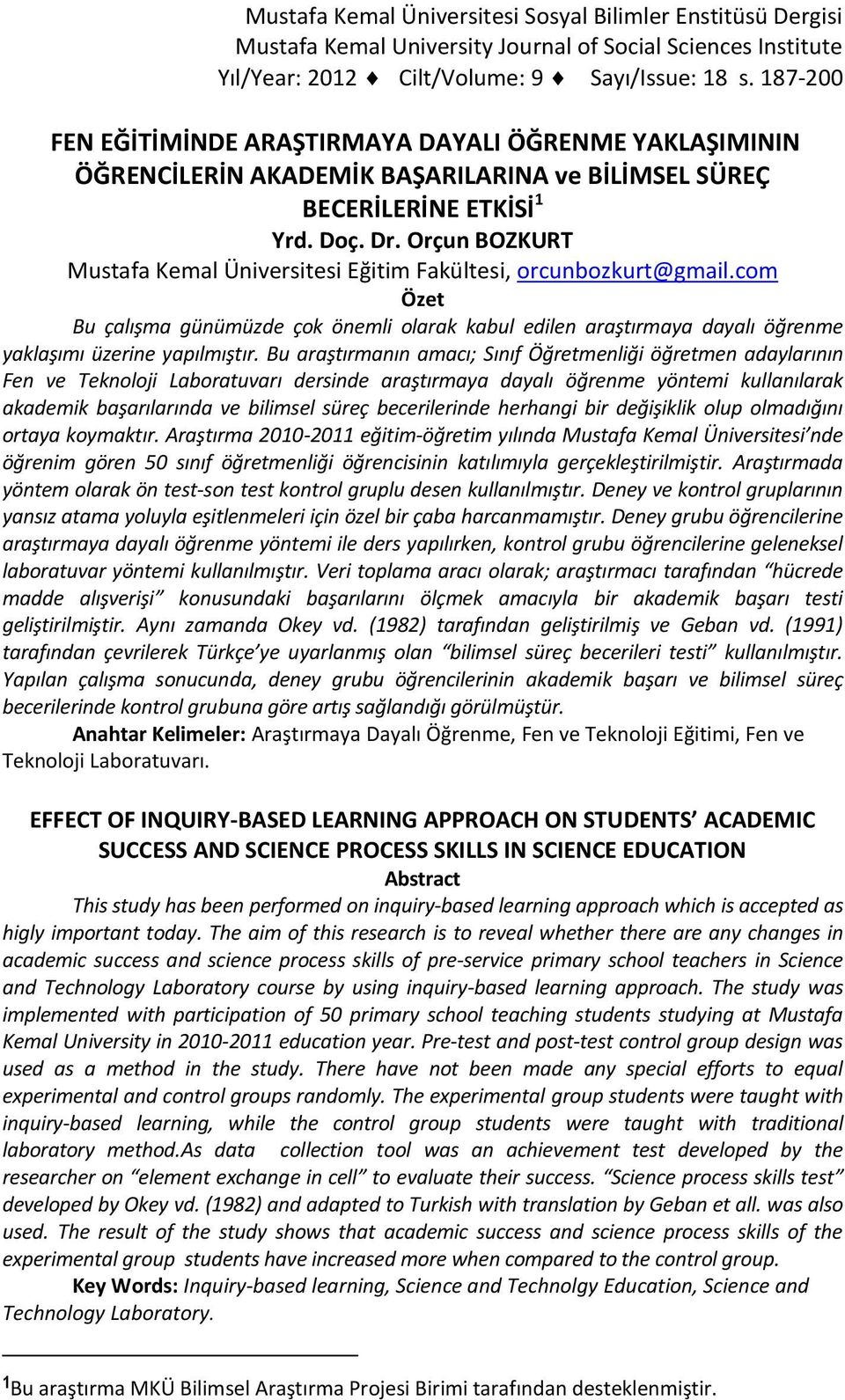 Orçun BOZKURT Mustafa Kemal Üniversitesi Eğitim Fakültesi, orcunbozkurt@gmail.com Özet Bu çalışma günümüzde çok önemli olarak kabul edilen araştırmaya dayalı öğrenme yaklaşımı üzerine yapılmıştır.