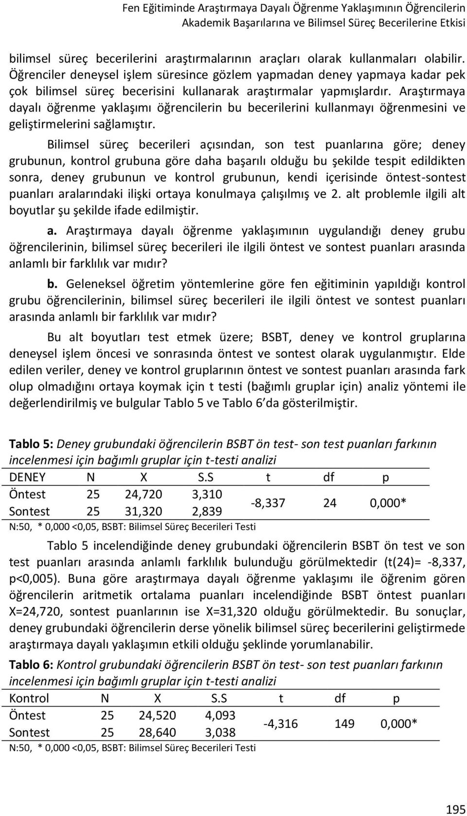 Araştırmaya dayalı öğrenme yaklaşımı öğrencilerin bu becerilerini kullanmayı öğrenmesini ve geliştirmelerini sağlamıştır.