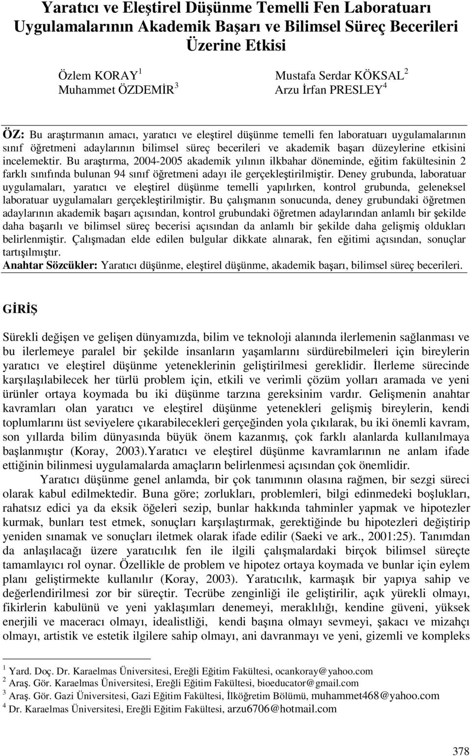 incelemektir. Bu aratırma, 2004-2005 akademik yılının ilkbahar döneminde, eitim fakültesinin 2 farklı sınıfında bulunan 94 sınıf öretmeni adayı ile gerçekletirilmitir.