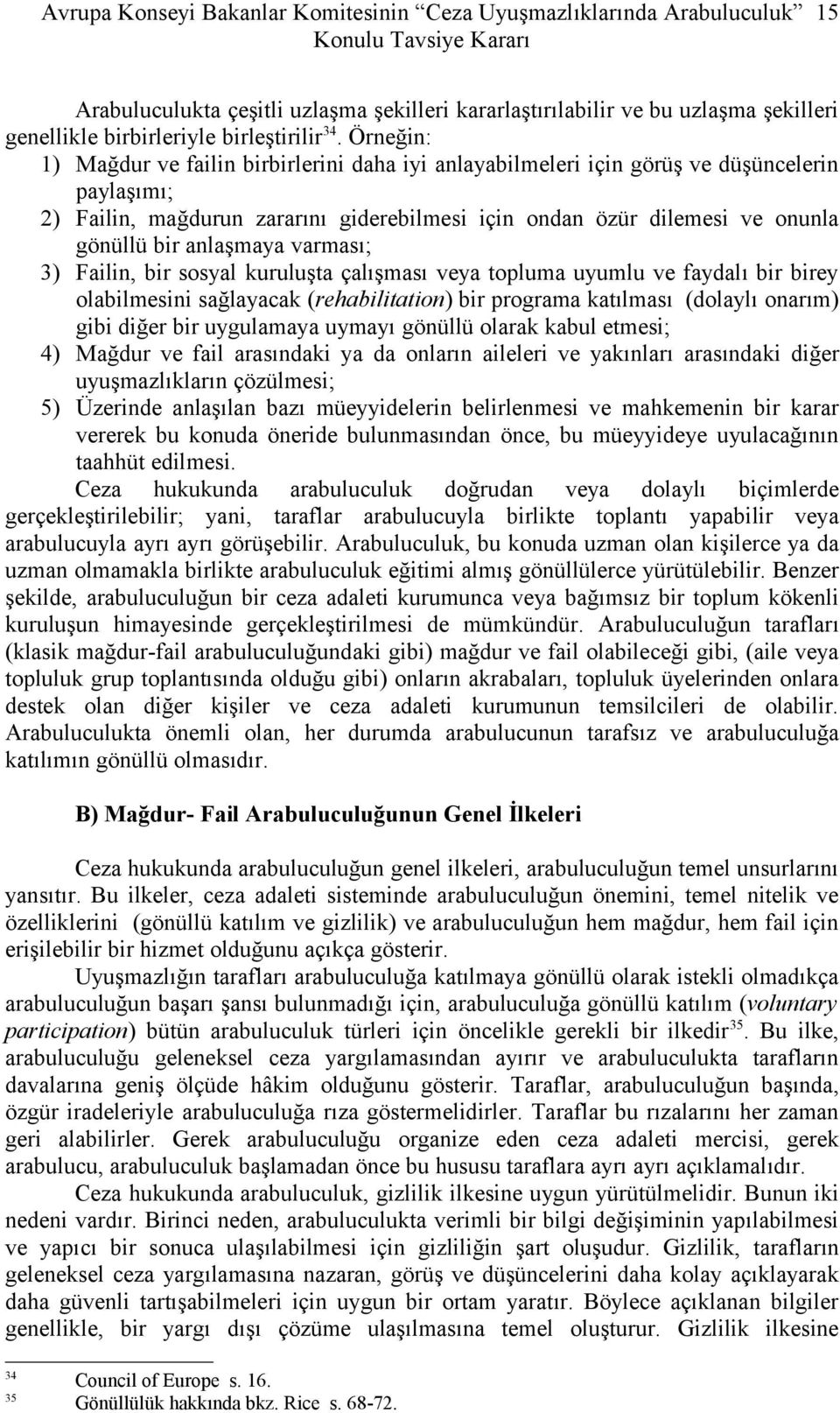 anlaşmaya varması; 3) Failin, bir sosyal kuruluşta çalışması veya topluma uyumlu ve faydalı bir birey olabilmesini sağlayacak (rehabilitation) bir programa katılması (dolaylı onarım) gibi diğer bir