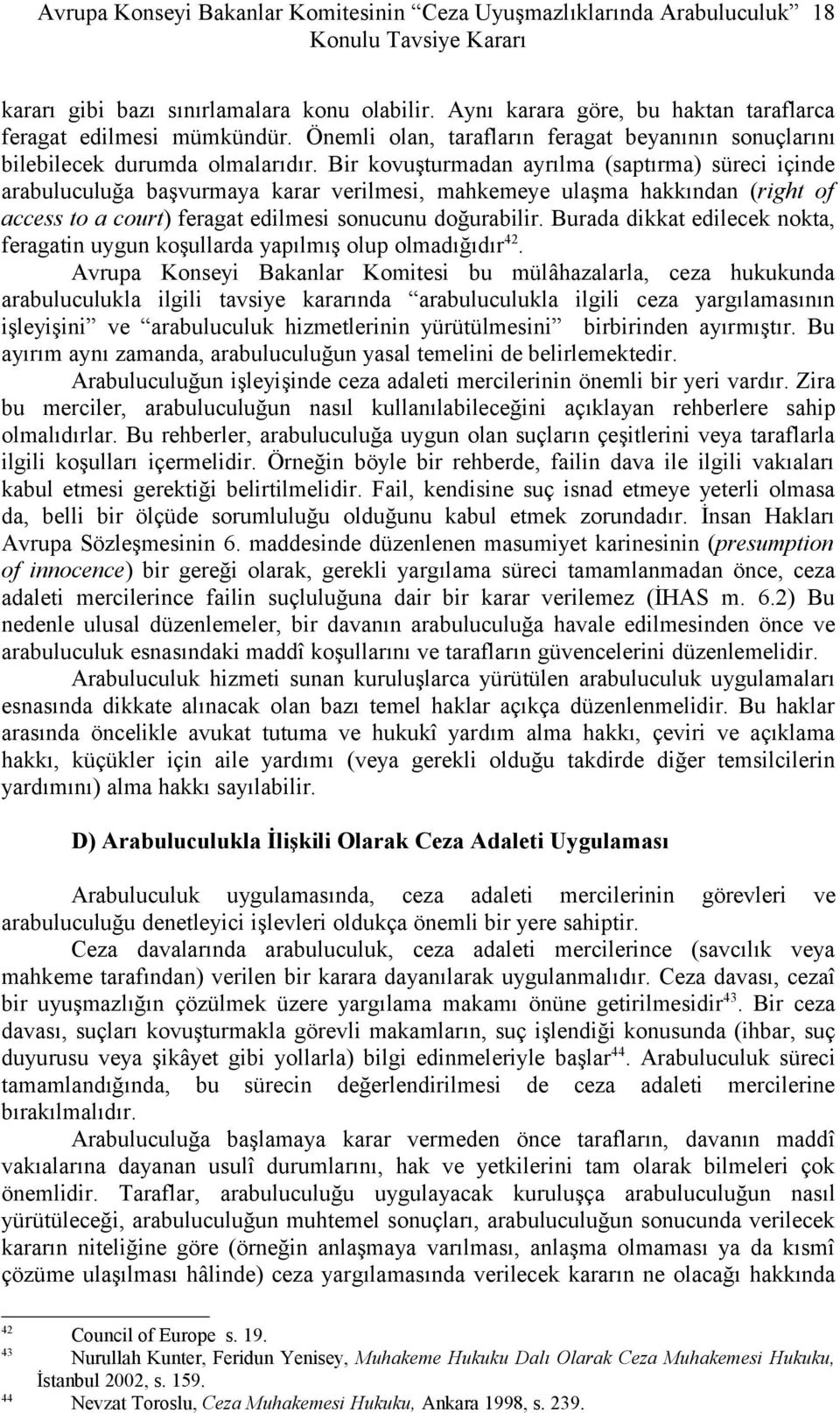 Bir kovuşturmadan ayrılma (saptırma) süreci içinde arabuluculuğa başvurmaya karar verilmesi, mahkemeye ulaşma hakkından (right of access to a court) feragat edilmesi sonucunu doğurabilir.