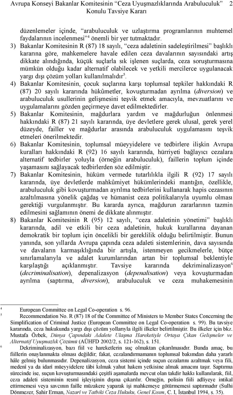 işlenen suçlarda, ceza soruşturmasına mümkün olduğu kadar alternatif olabilecek ve yetkili mercilerce uygulanacak yargı dışı çözüm yolları kullanılmalıdır 5.