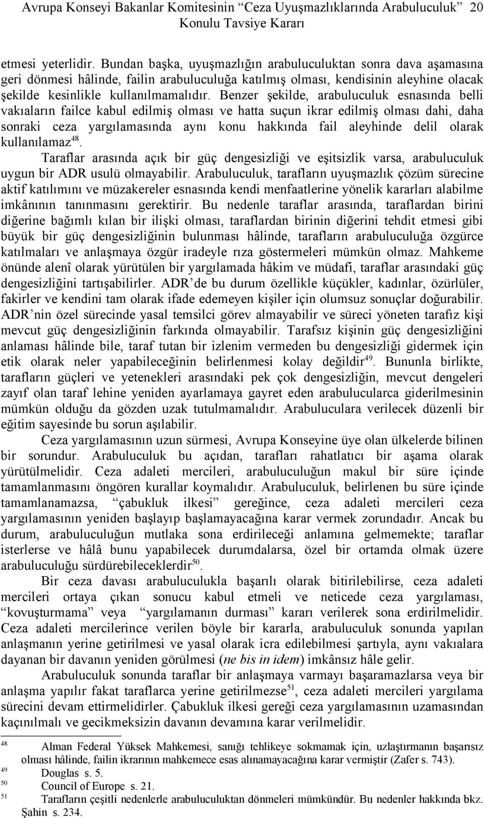 Benzer şekilde, arabuluculuk esnasında belli vakıaların failce kabul edilmiş olması ve hatta suçun ikrar edilmiş olması dahi, daha sonraki ceza yargılamasında aynı konu hakkında fail aleyhinde delil