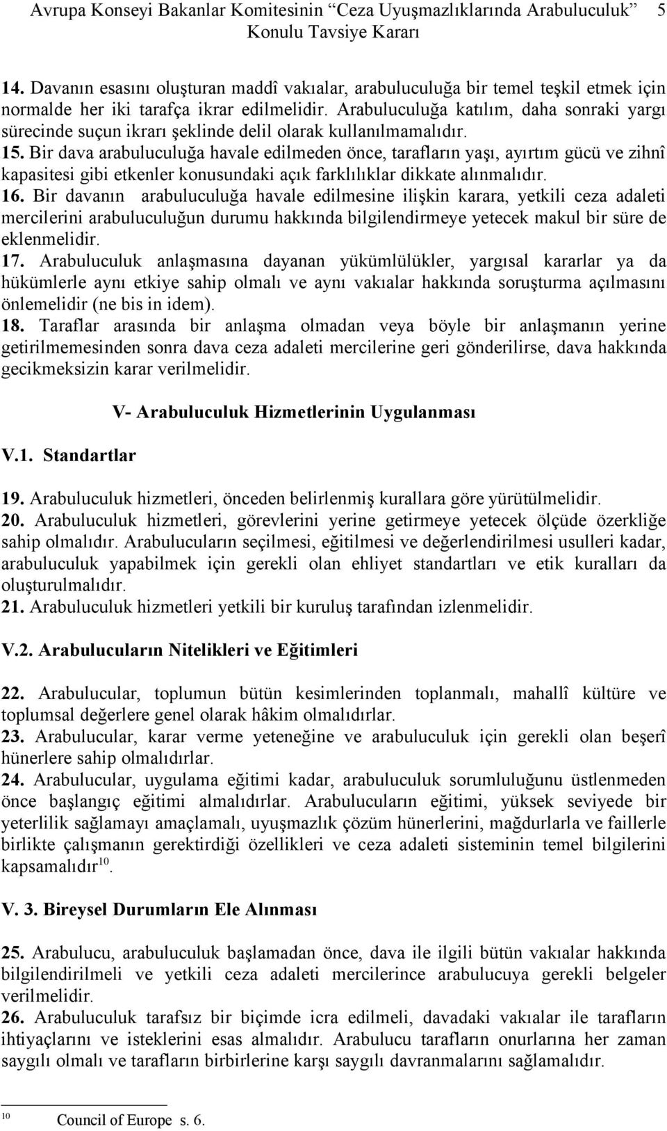 Bir dava arabuluculuğa havale edilmeden önce, tarafların yaşı, ayırtım gücü ve zihnî kapasitesi gibi etkenler konusundaki açık farklılıklar dikkate alınmalıdır. 16.