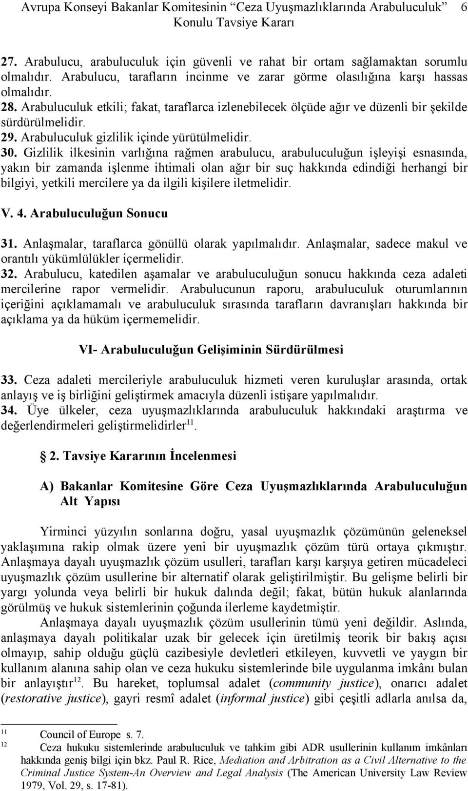 Gizlilik ilkesinin varlığına rağmen arabulucu, arabuluculuğun işleyişi esnasında, yakın bir zamanda işlenme ihtimali olan ağır bir suç hakkında edindiği herhangi bir bilgiyi, yetkili mercilere ya da