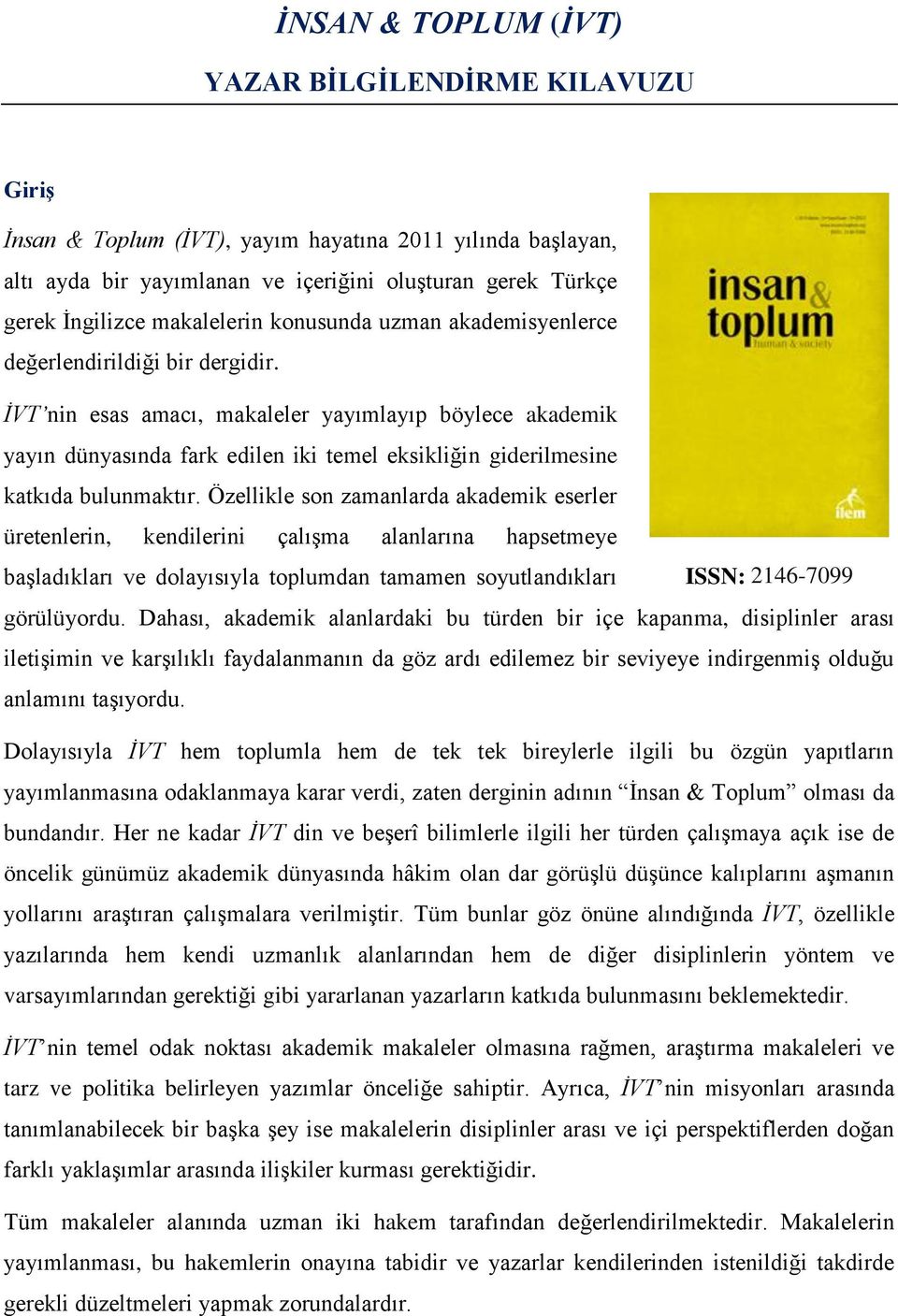 İVT nin esas amacı, makaleler yayımlayıp böylece akademik yayın dünyasında fark edilen iki temel eksikliğin giderilmesine katkıda bulunmaktır.