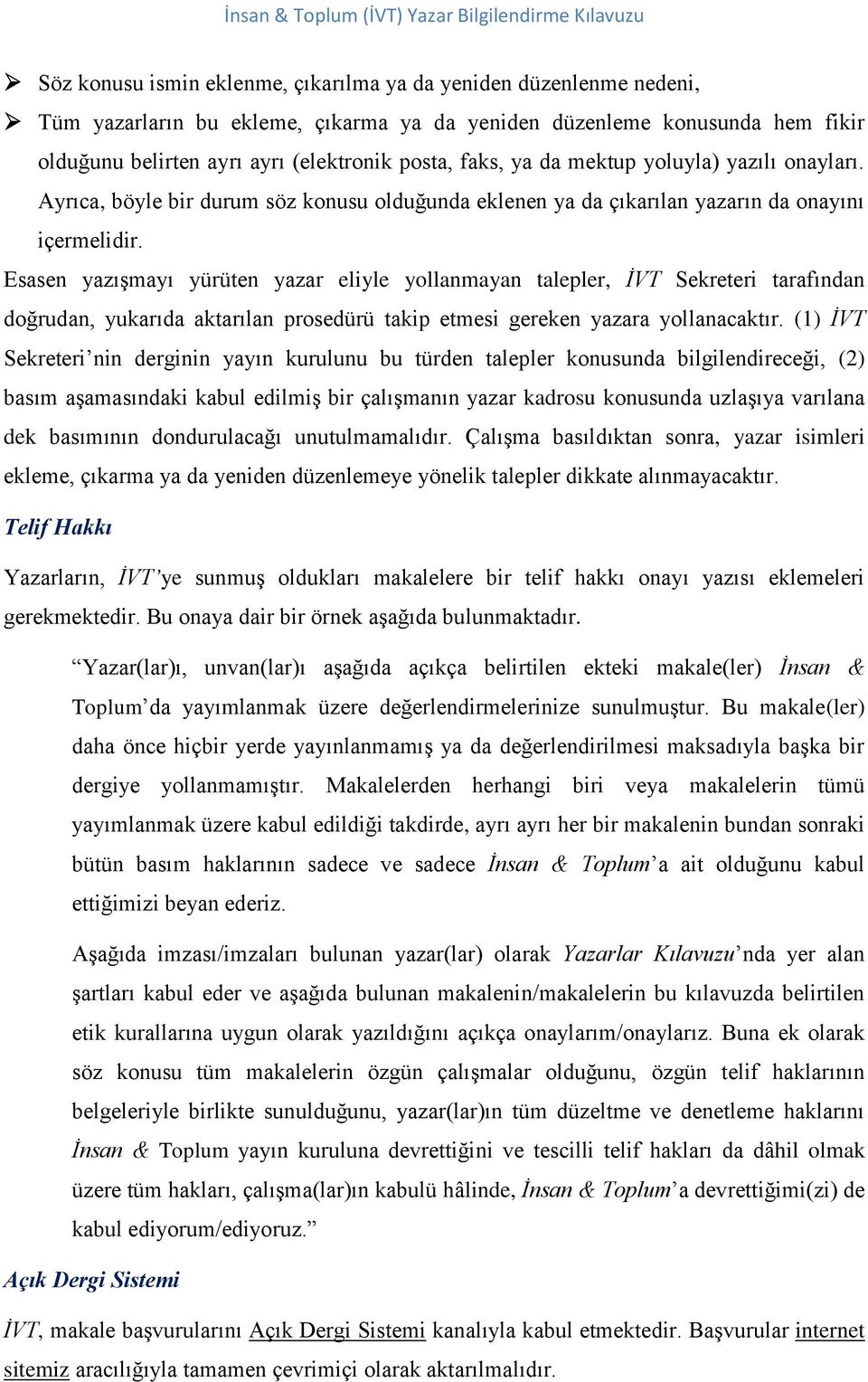 Esasen yazışmayı yürüten yazar eliyle yollanmayan talepler, İVT Sekreteri tarafından doğrudan, yukarıda aktarılan prosedürü takip etmesi gereken yazara yollanacaktır.