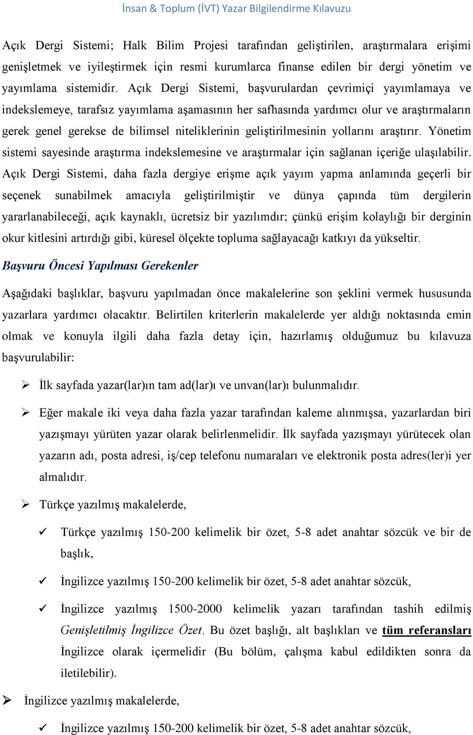 geliştirilmesinin yollarını araştırır. Yönetim sistemi sayesinde araştırma indekslemesine ve araştırmalar için sağlanan içeriğe ulaşılabilir.