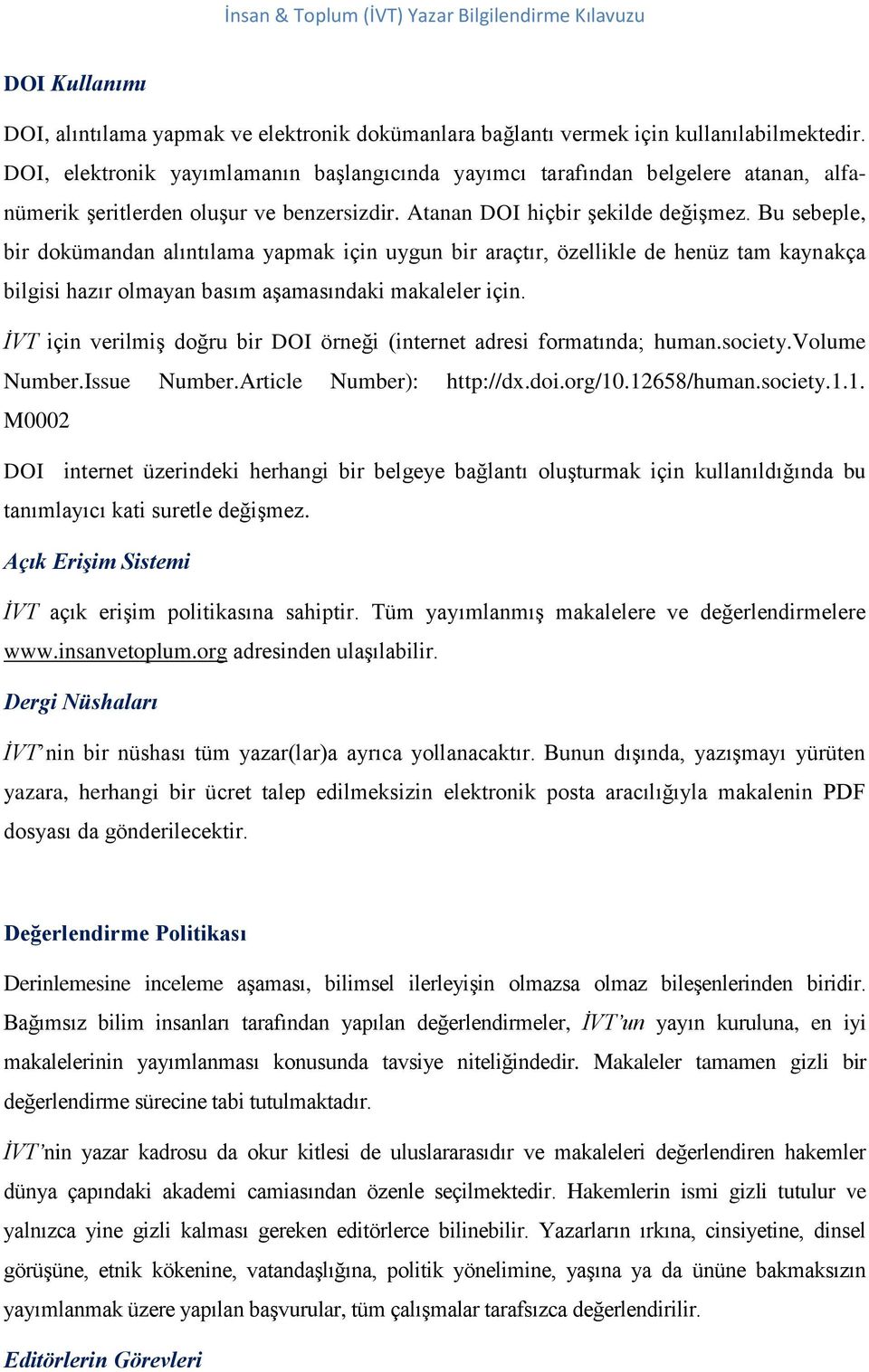 Bu sebeple, bir dokümandan alıntılama yapmak için uygun bir araçtır, özellikle de henüz tam kaynakça bilgisi hazır olmayan basım aşamasındaki makaleler için.