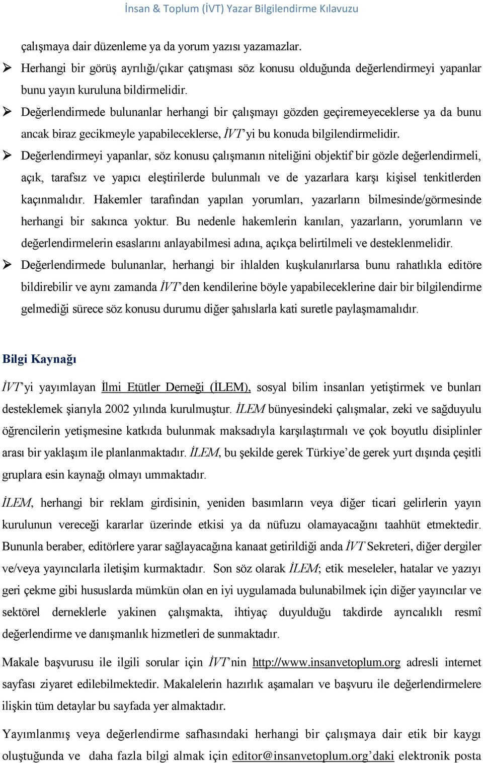 Değerlendirmeyi yapanlar, söz konusu çalışmanın niteliğini objektif bir gözle değerlendirmeli, açık, tarafsız ve yapıcı eleştirilerde bulunmalı ve de yazarlara karşı kişisel tenkitlerden kaçınmalıdır.