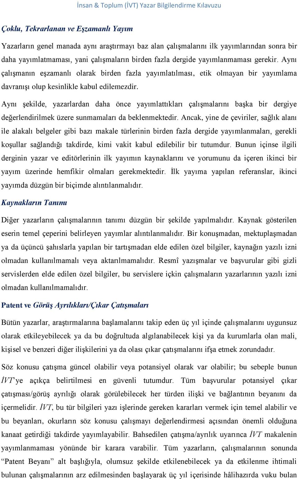 Aynı şekilde, yazarlardan daha önce yayımlattıkları çalışmalarını başka bir dergiye değerlendirilmek üzere sunmamaları da beklenmektedir.