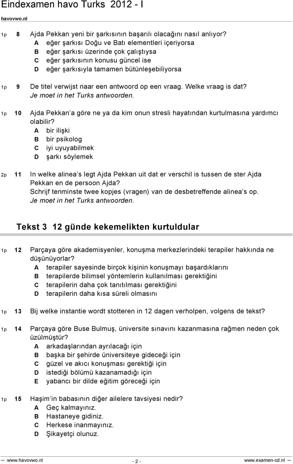 antwoord op een vraag. Welke vraag is dat? 1p 10 jda Pekkan a göre ne ya da kim onun stresli hayatından kurtulmasına yardımcı olabilir?