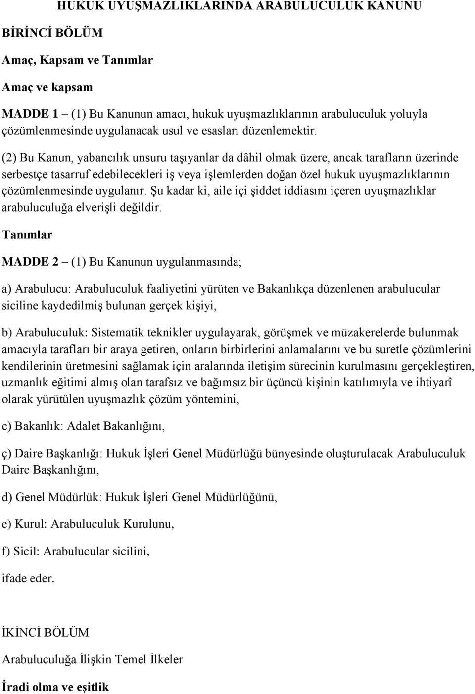 (2) Bu Kanun, yabancılık unsuru taşıyanlar da dâhil olmak üzere, ancak tarafların üzerinde serbestçe tasarruf edebilecekleri iş veya işlemlerden doğan özel hukuk uyuşmazlıklarının çözümlenmesinde