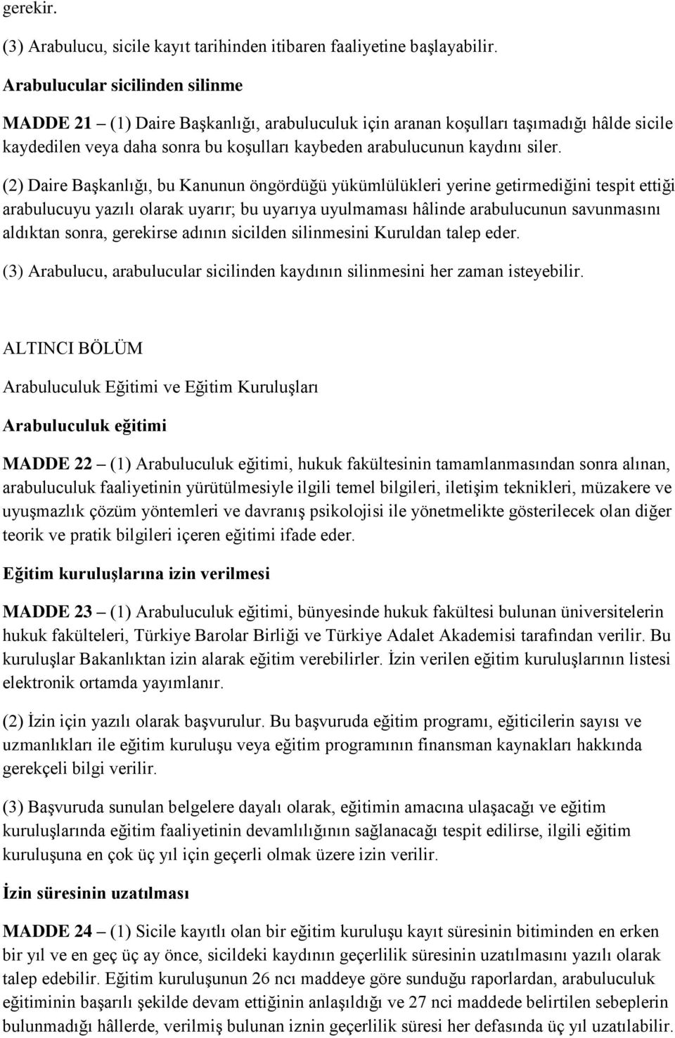 (2) Daire Başkanlığı, bu Kanunun öngördüğü yükümlülükleri yerine getirmediğini tespit ettiği arabulucuyu yazılı olarak uyarır; bu uyarıya uyulmaması hâlinde arabulucunun savunmasını aldıktan sonra,