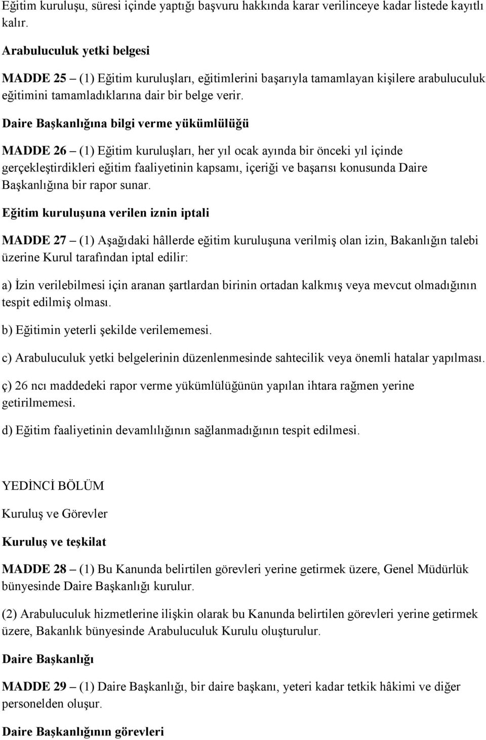 Daire Başkanlığına bilgi verme yükümlülüğü MADDE 26 (1) Eğitim kuruluşları, her yıl ocak ayında bir önceki yıl içinde gerçekleştirdikleri eğitim faaliyetinin kapsamı, içeriği ve başarısı konusunda