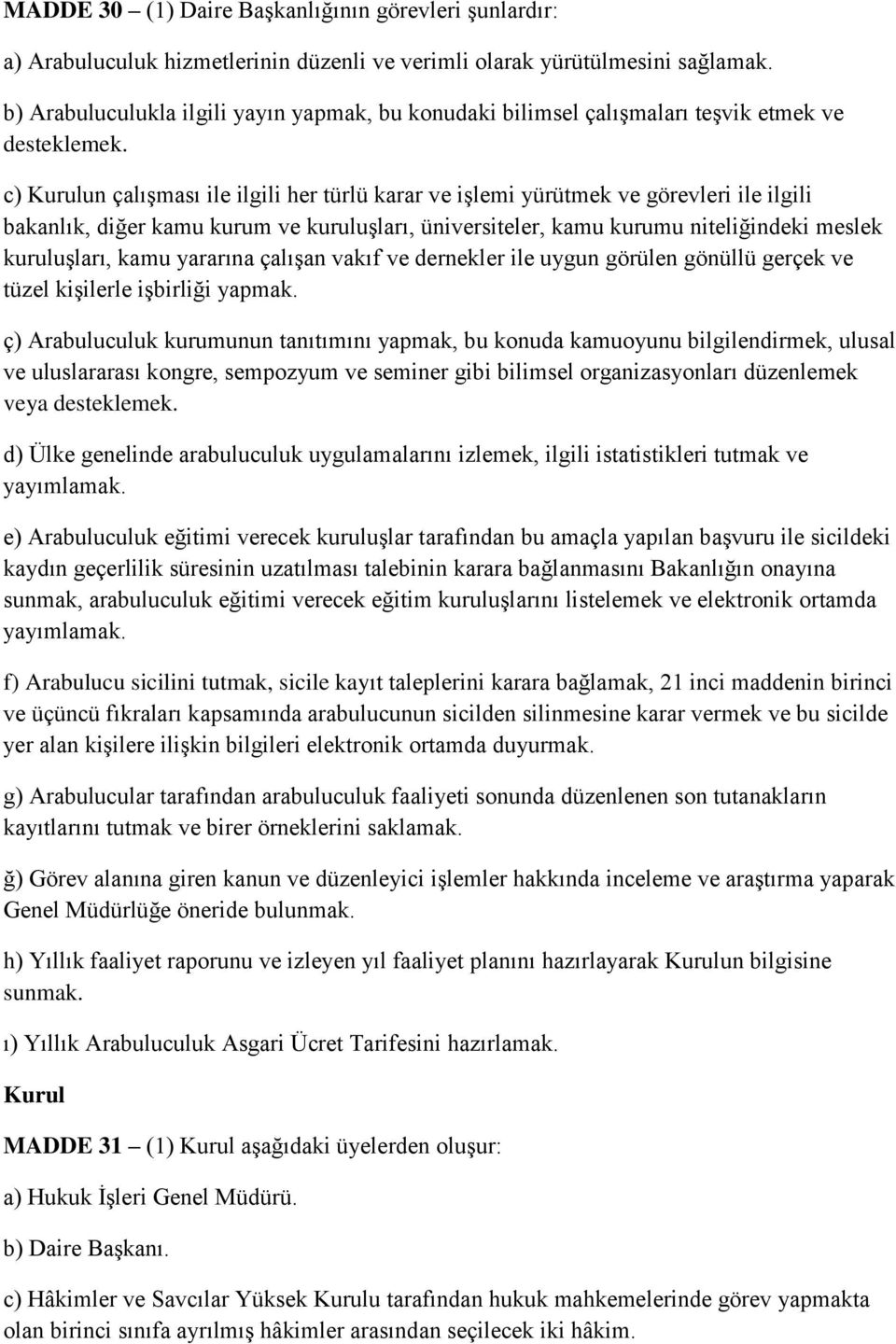 c) Kurulun çalışması ile ilgili her türlü karar ve işlemi yürütmek ve görevleri ile ilgili bakanlık, diğer kamu kurum ve kuruluşları, üniversiteler, kamu kurumu niteliğindeki meslek kuruluşları, kamu