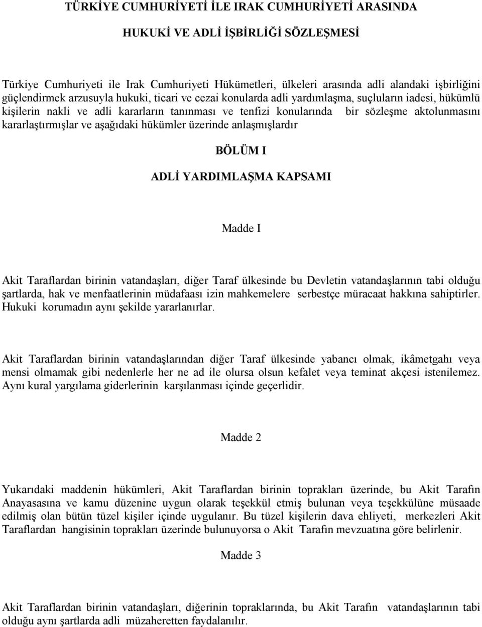 kararlaştırmışlar ve aşağıdaki hükümler üzerinde anlaşmışlardır BÖLÜM I ADLİ YARDIMLAŞMA KAPSAMI Madde I Akit Taraflardan birinin vatandaşları, diğer Taraf ülkesinde bu Devletin vatandaşlarının tabi