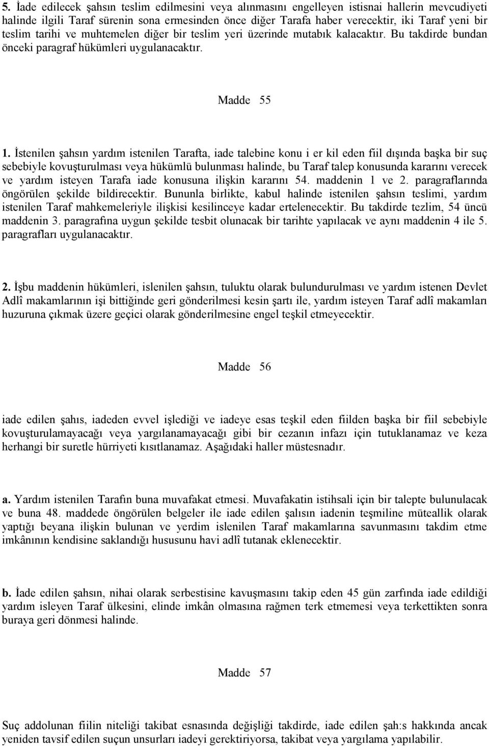 İstenilen şahsın yardım istenilen Tarafta, iade talebine konu i er kil eden fiil dışında başka bir suç sebebiyle kovuşturulması veya hükümlü bulunması halinde, bu Taraf talep konusunda kararını