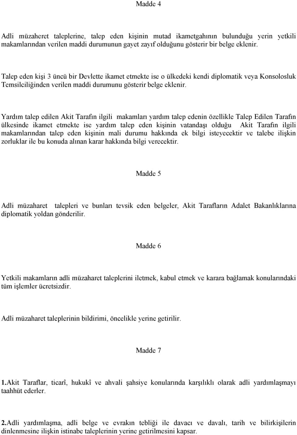 Yardım talep edilen Akit Tarafın ilgili makamları yardım talep edenin özellikle Talep Edilen Tarafın ülkesinde ikamet etmekte ise yardım talep eden kişinin vatandaşı olduğu Akit Tarafın ilgili