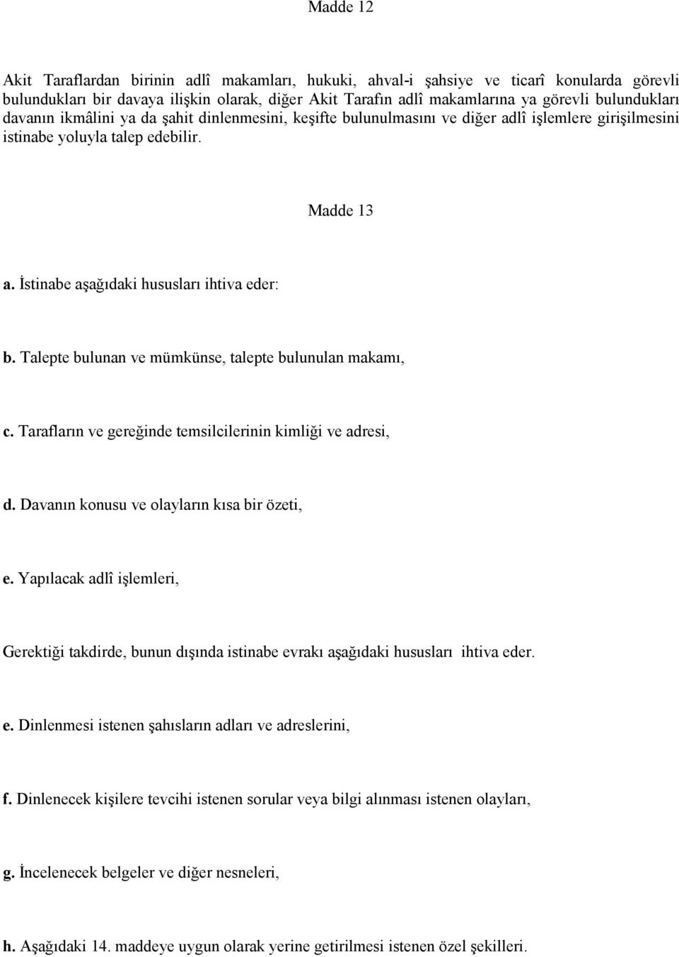 İstinabe aşağıdaki hususları ihtiva eder: b. Talepte bulunan ve mümkünse, talepte bulunulan makamı, c. Tarafların ve gereğinde temsilcilerinin kimliği ve adresi, d.