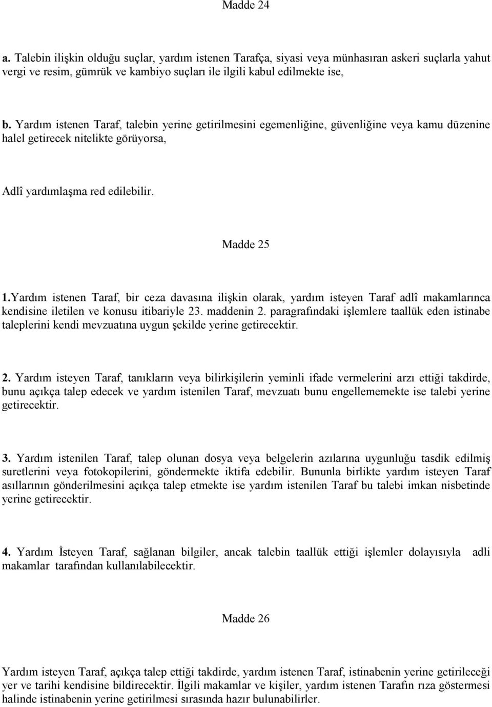 Yardım istenen Taraf, bir ceza davasına ilişkin olarak, yardım isteyen Taraf adlî makamlarınca kendisine iletilen ve konusu itibariyle 23. maddenin 2.