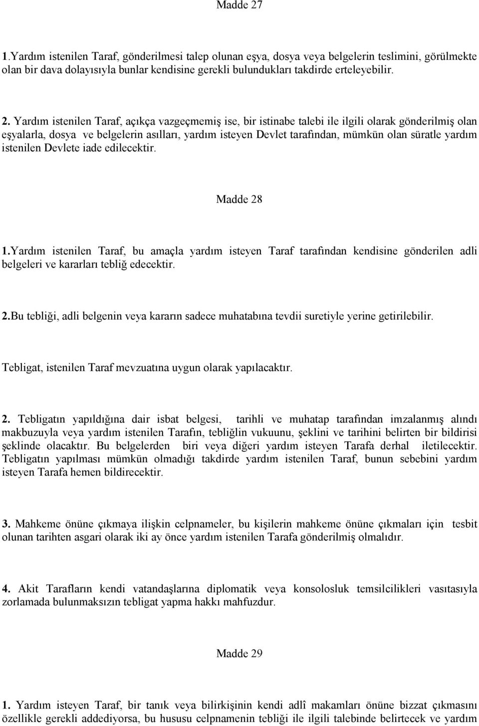 süratle yardım istenilen Devlete iade edilecektir. Madde 28 1.Yardım istenilen Taraf, bu amaçla yardım isteyen Taraf tarafından kendisine gönderilen adli belgeleri ve kararları tebliğ edecektir. 2.Bu tebliği, adli belgenin veya kararın sadece muhatabına tevdii suretiyle yerine getirilebilir.