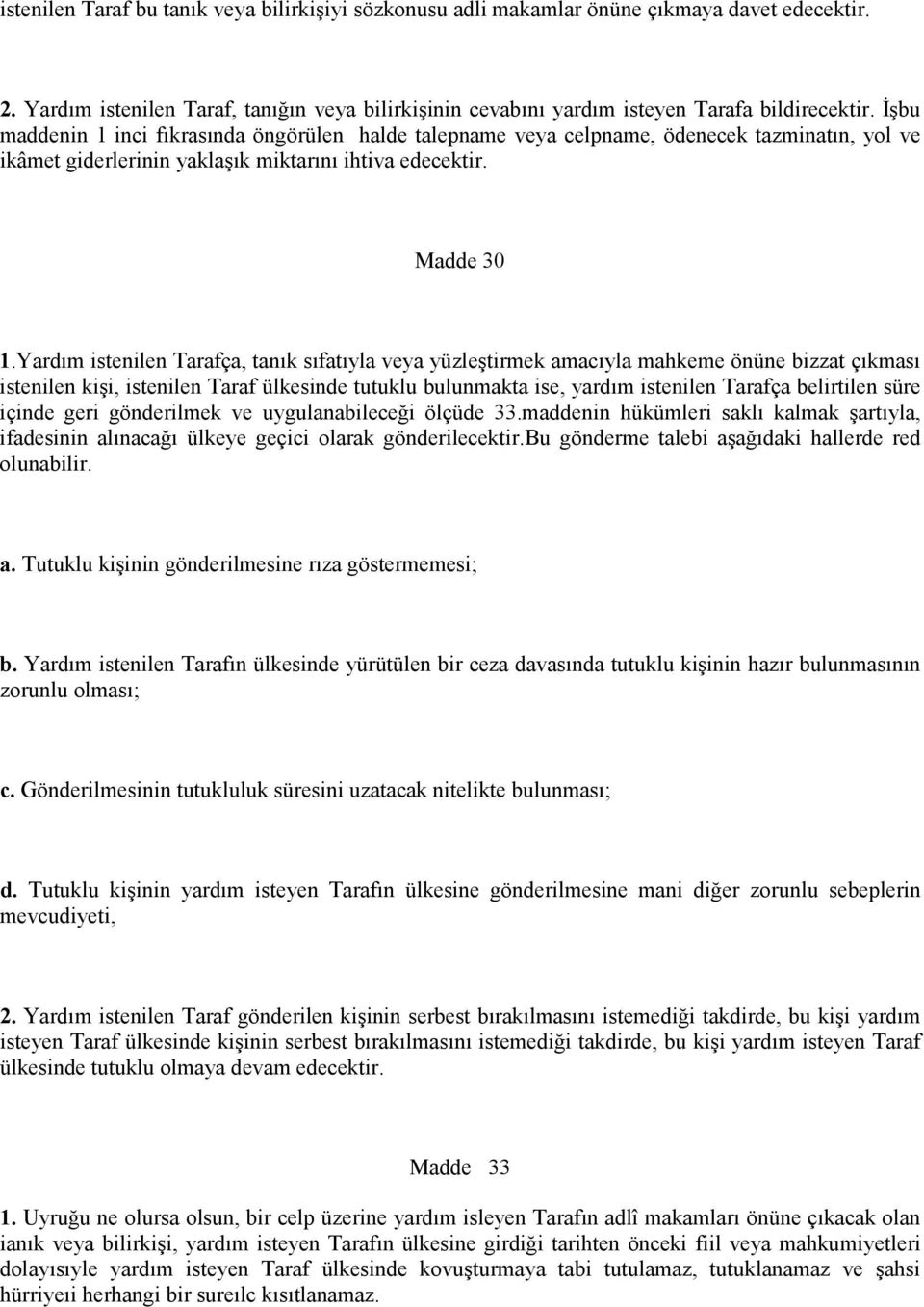 Yardım istenilen Tarafça, tanık sıfatıyla veya yüzleştirmek amacıyla mahkeme önüne bizzat çıkması istenilen kişi, istenilen Taraf ülkesinde tutuklu bulunmakta ise, yardım istenilen Tarafça belirtilen