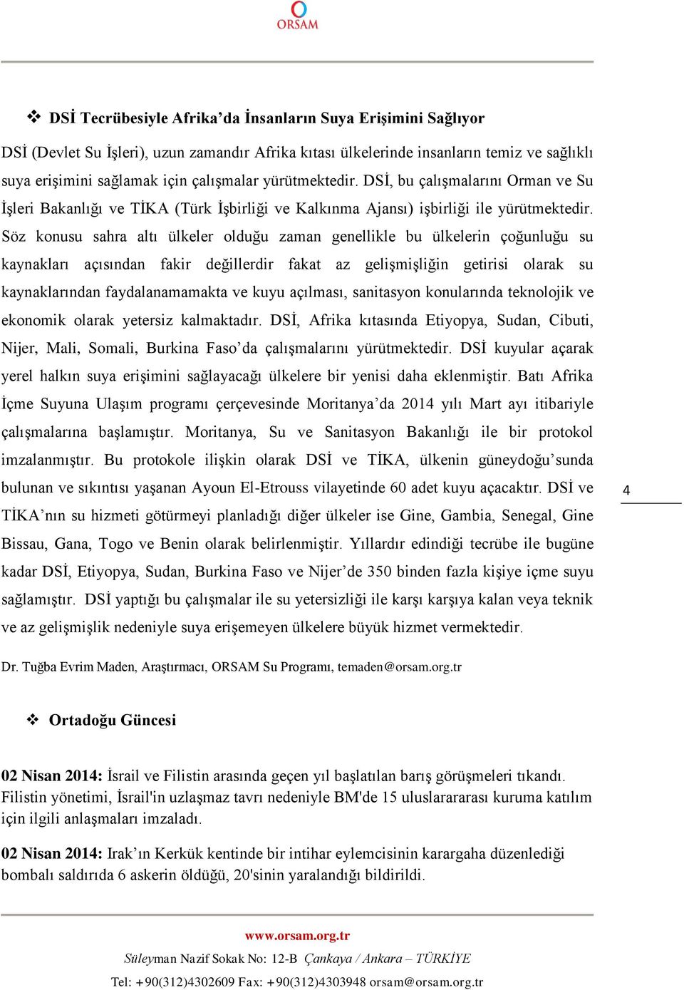 Söz konusu sahra altı ülkeler olduğu zaman genellikle bu ülkelerin çoğunluğu su kaynakları açısından fakir değillerdir fakat az gelişmişliğin getirisi olarak su kaynaklarından faydalanamamakta ve