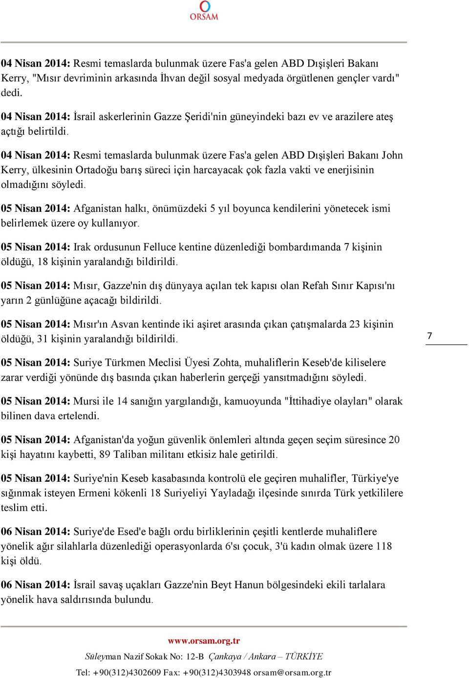 04 Nisan 2014: Resmi temaslarda bulunmak üzere Fas'a gelen ABD Dışişleri Bakanı John Kerry, ülkesinin Ortadoğu barış süreci için harcayacak çok fazla vakti ve enerjisinin olmadığını söyledi.