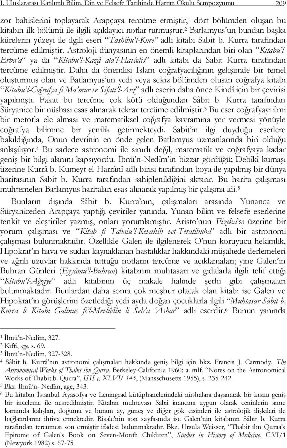 Astroloji dünyasının en önemli kitaplarından biri olan Kitabu l- Erba a ya da Kitabu l-kazâ ala l-havâdis adlı kitabı da Sabit Kurra tarafından tercüme edilmiģtir.