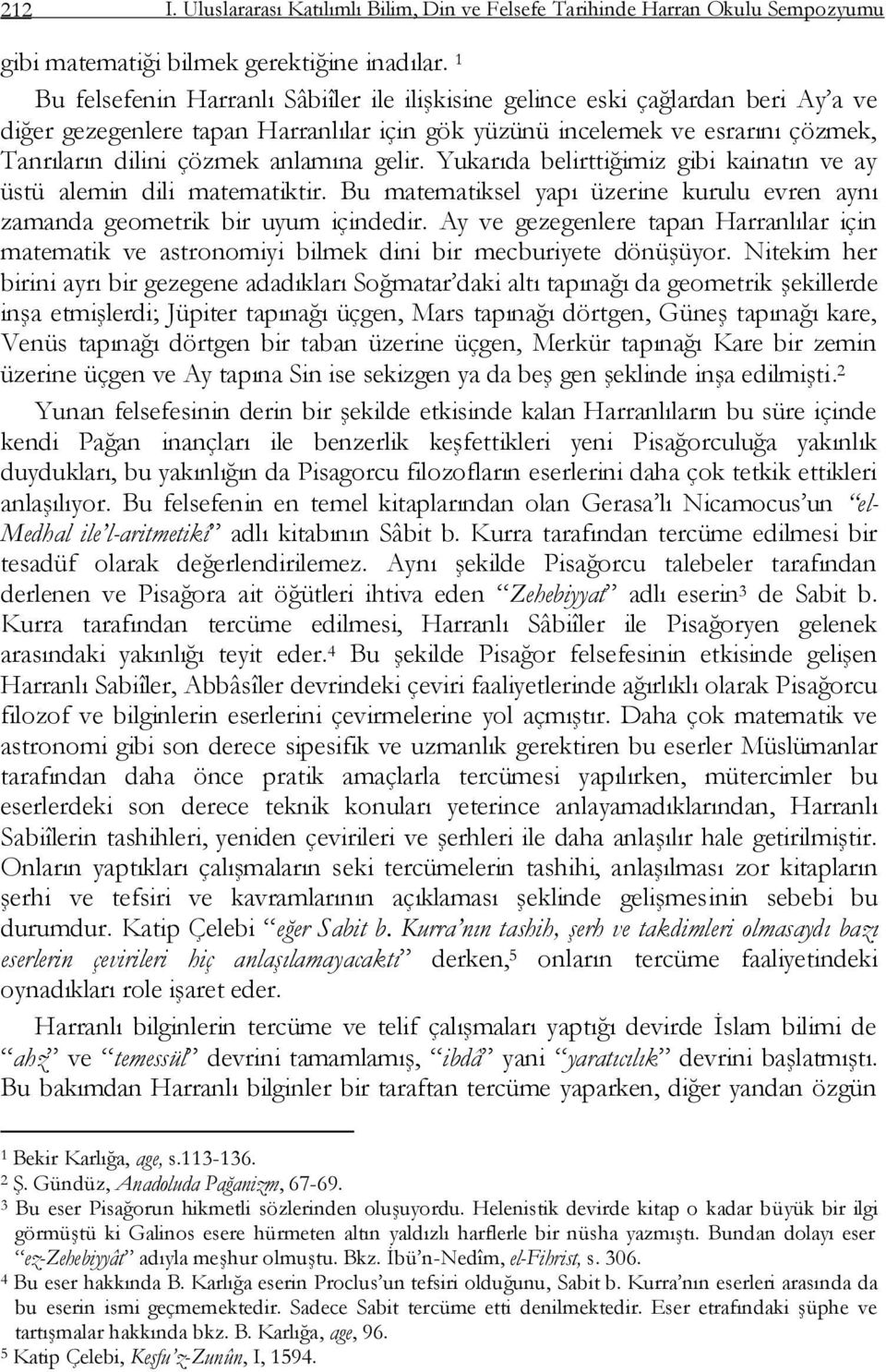 anlamına gelir. Yukarıda belirttiğimiz gibi kainatın ve ay üstü alemin dili matematiktir. Bu matematiksel yapı üzerine kurulu evren aynı zamanda geometrik bir uyum içindedir.