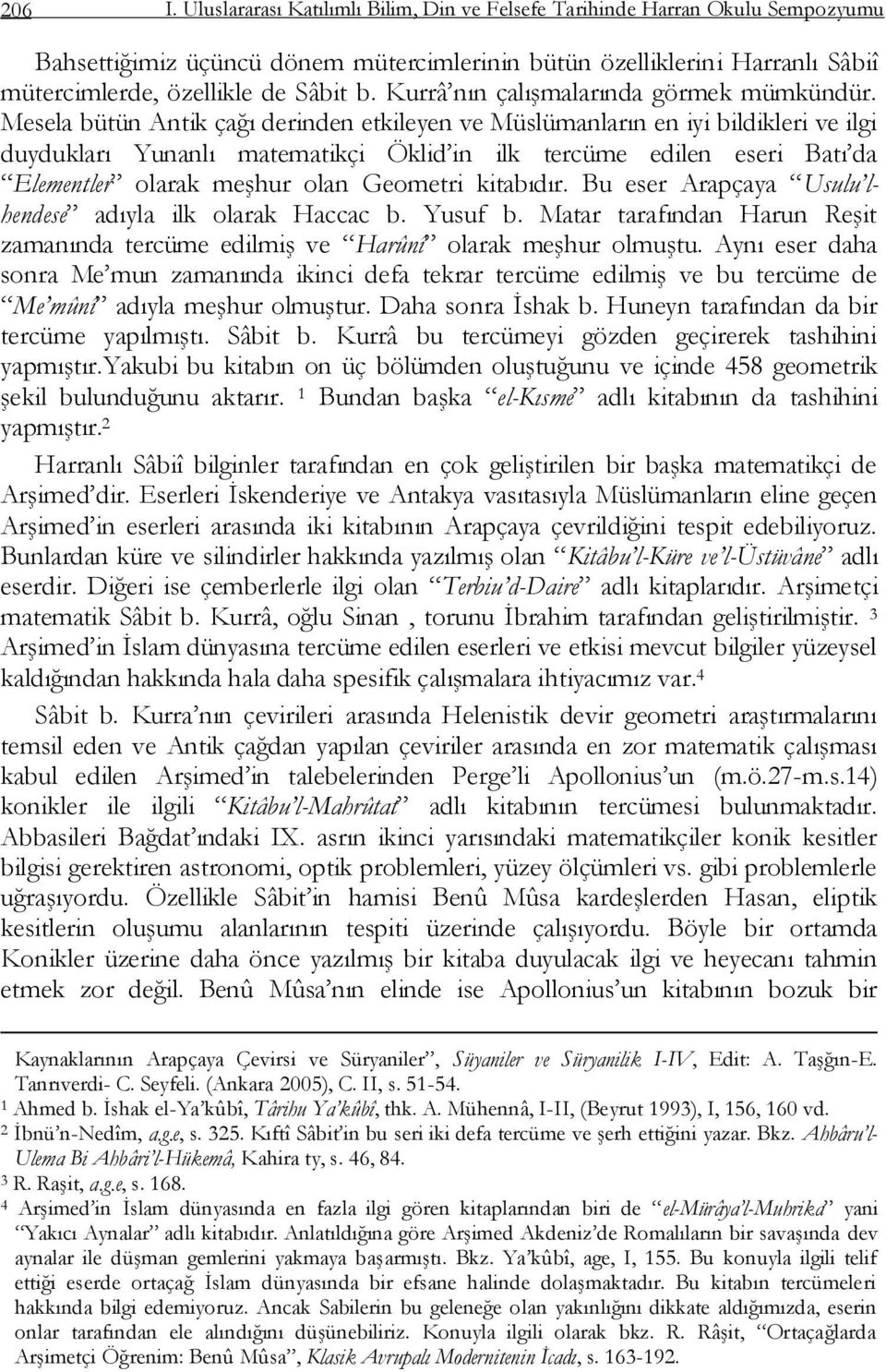 Mesela bütün Antik çağı derinden etkileyen ve Müslümanların en iyi bildikleri ve ilgi duydukları Yunanlı matematikçi Öklid in ilk tercüme edilen eseri Batı da Elementler olarak meģhur olan Geometri