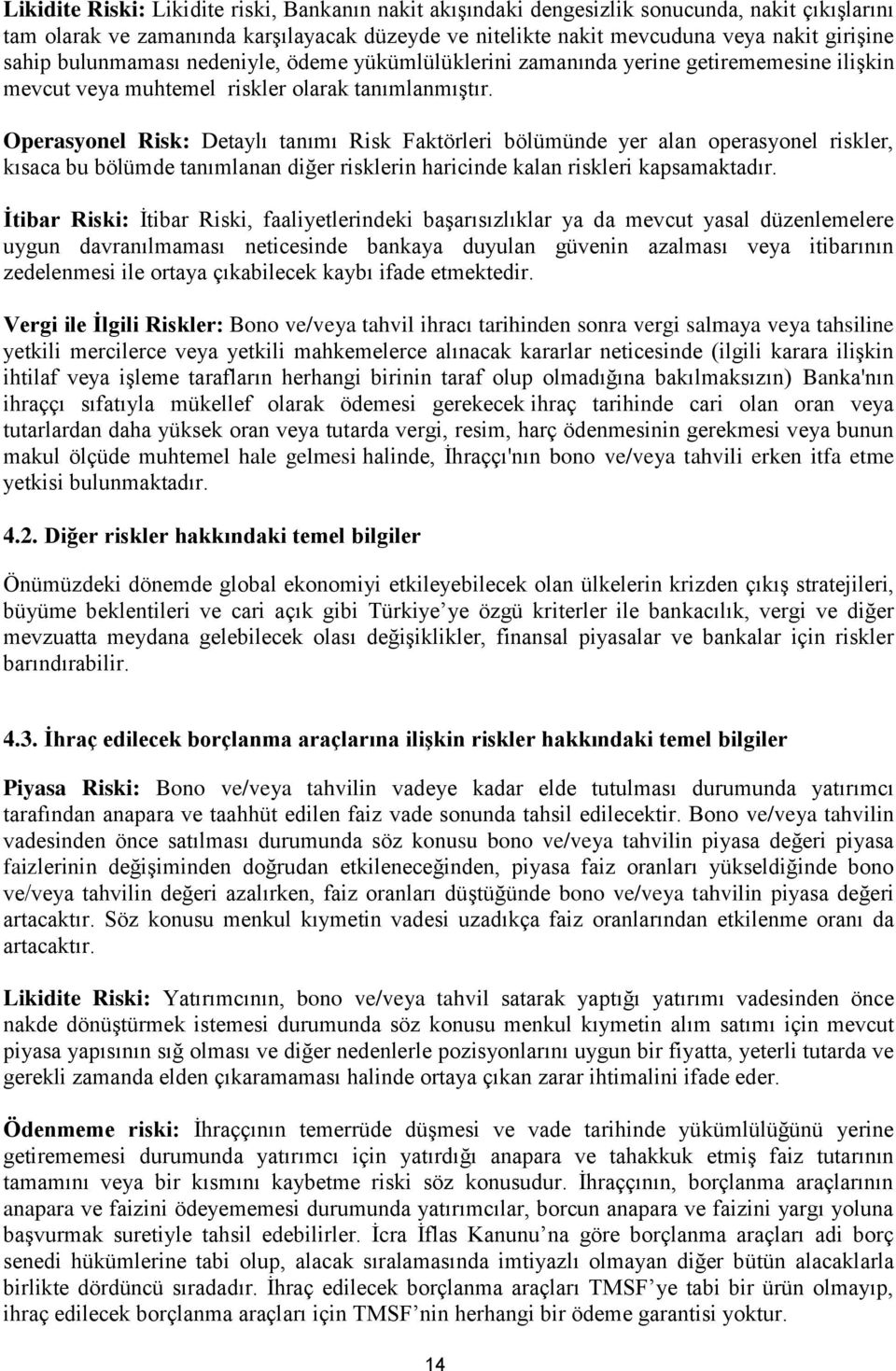 Operasyonel Risk: Detaylı tanımı Risk Faktörleri bölümünde yer alan operasyonel riskler, kısaca bu bölümde tanımlanan diğer risklerin haricinde kalan riskleri kapsamaktadır.