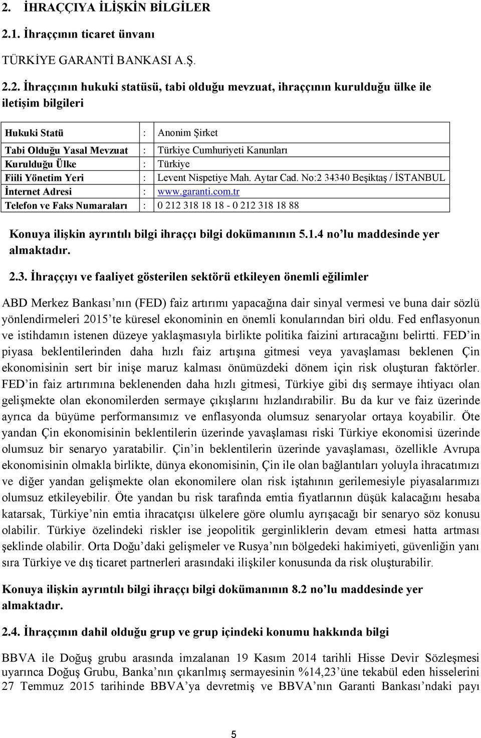 No:2 34340 Beşiktaş / İSTANBUL İnternet Adresi : www.garanti.com.tr Telefon ve Faks Numaraları : 0 212 318 18 18 0 212 318 18 88 Konuya ilişkin ayrıntılı bilgi ihraççı bilgi dokümanının 5.1.4 no lu maddesinde yer 2.