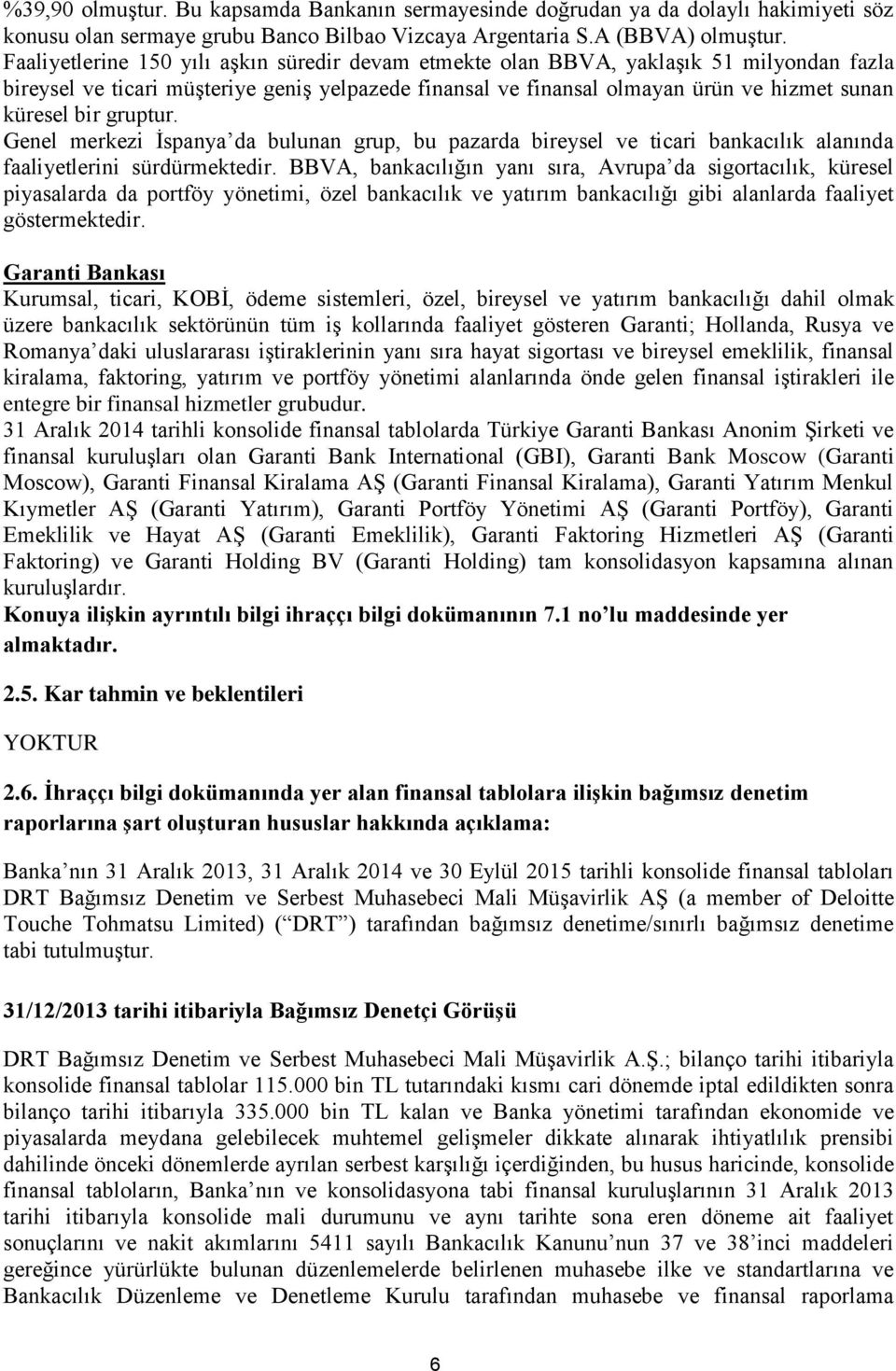 gruptur. Genel merkezi İspanya da bulunan grup, bu pazarda bireysel ve ticari bankacılık alanında faaliyetlerini sürdürmektedir.