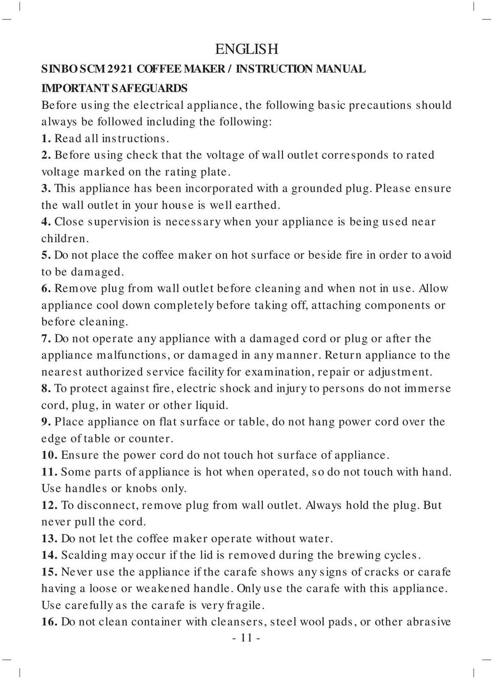 Please ensure the wall outlet in your house is well earthed. 4. Close supervision is necessary when your appliance is being used near children. 5.