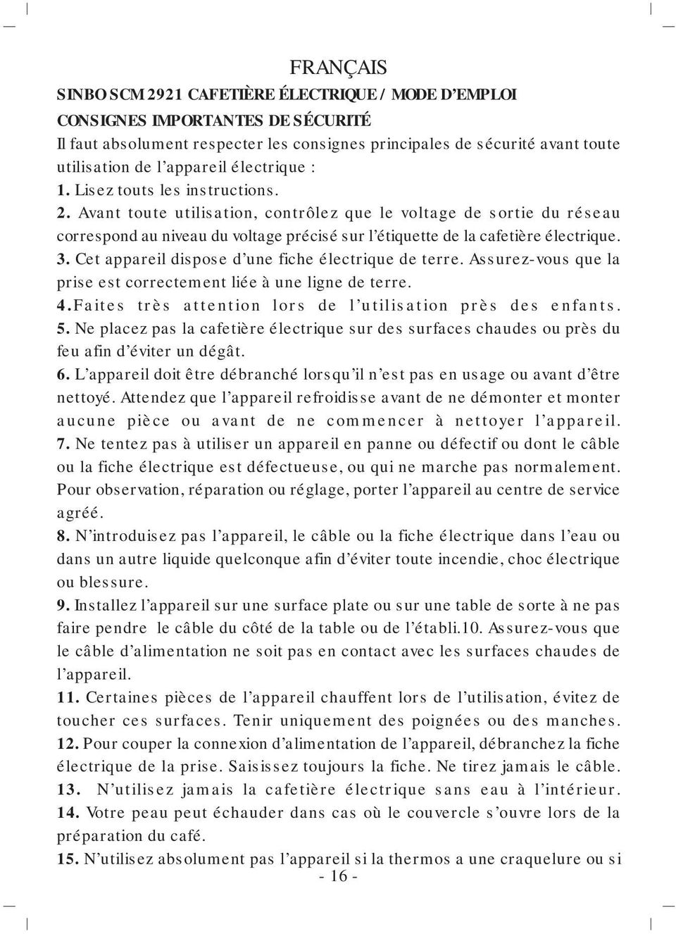 Avant toute utilisation, contrôlez que le voltage de sortie du réseau correspond au niveau du voltage précisé sur l étiquette de la cafetière électrique. 3.