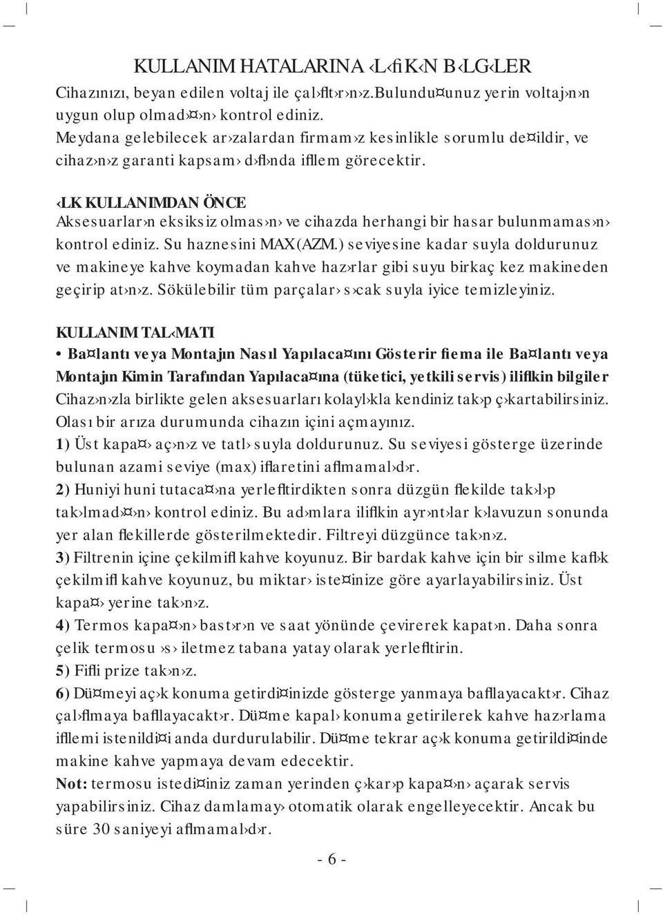 LK KULLANIMDAN ÖNCE Aksesuarlar n eksiksiz olmas n ve cihazda herhangi bir hasar bulunmamas n kontrol ediniz. Su haznesini MAX (AZM.