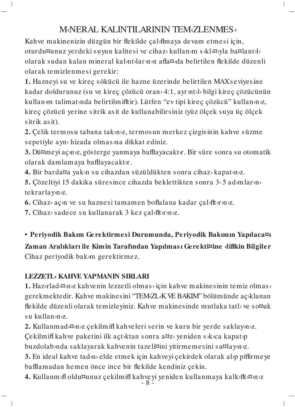 Hazneyi su ve kireç sökücü ile hazne üzerinde belirtilen MAX seviyesine kadar doldurunuz (su ve kireç çözücü oran 4:1, ayr nt l bilgi kireç çözücünün kullan m talimat nda belirtilmifltir).