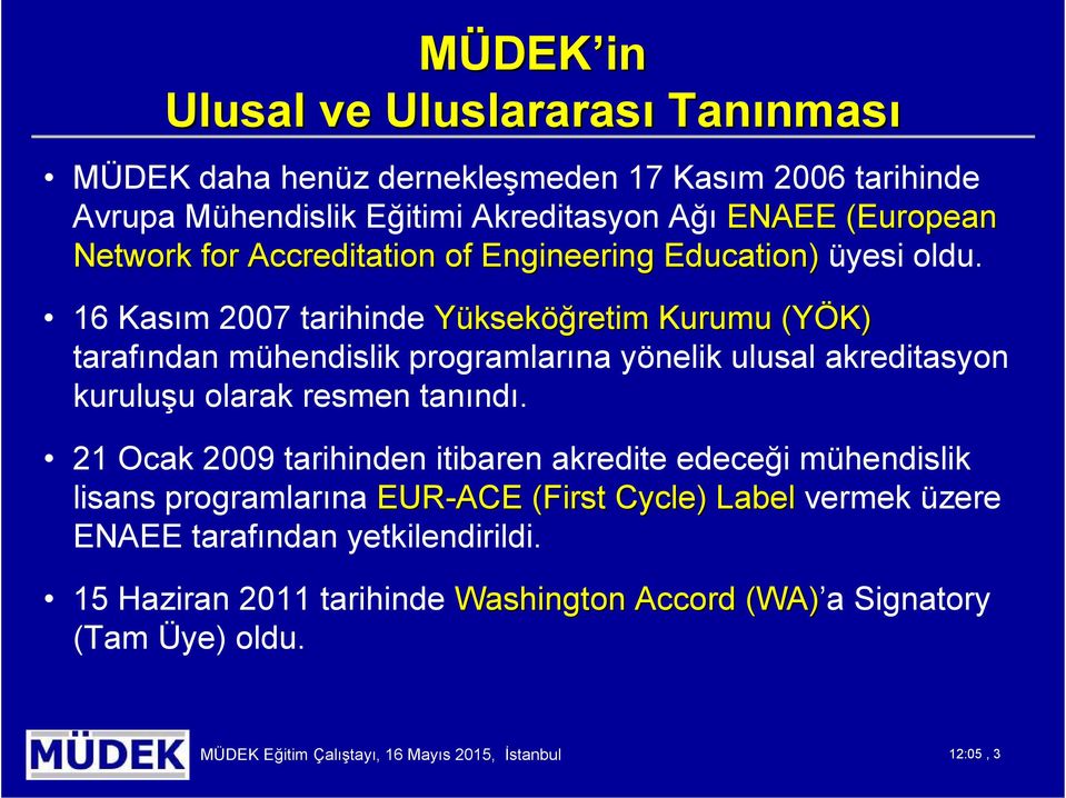 16 Kasım 2007 tarihinde Yükseköğretim Kurumu (YÖK) tarafından mühendislik prgramlarına yönelik ulusal akreditasyn kuruluşu larak resmen tanındı.