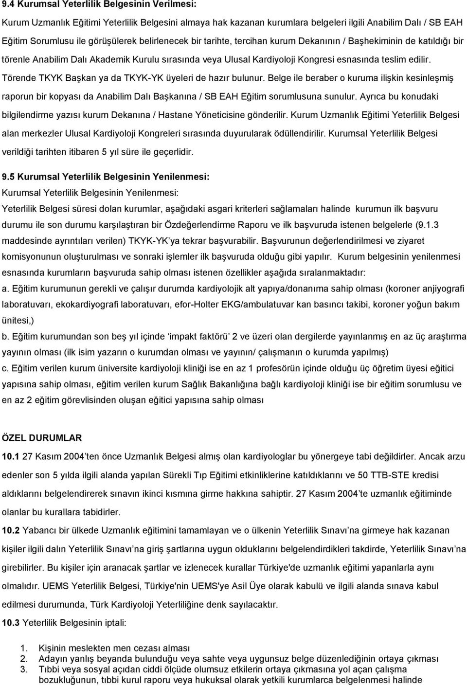 Törende TKYK Başkan ya da TKYK-YK üyeleri de hazır bulunur. Belge ile beraber o kuruma ilişkin kesinleşmiş raporun bir kopyası da Anabilim Dalı Başkanına / SB EAH Eğitim sorumlusuna sunulur.