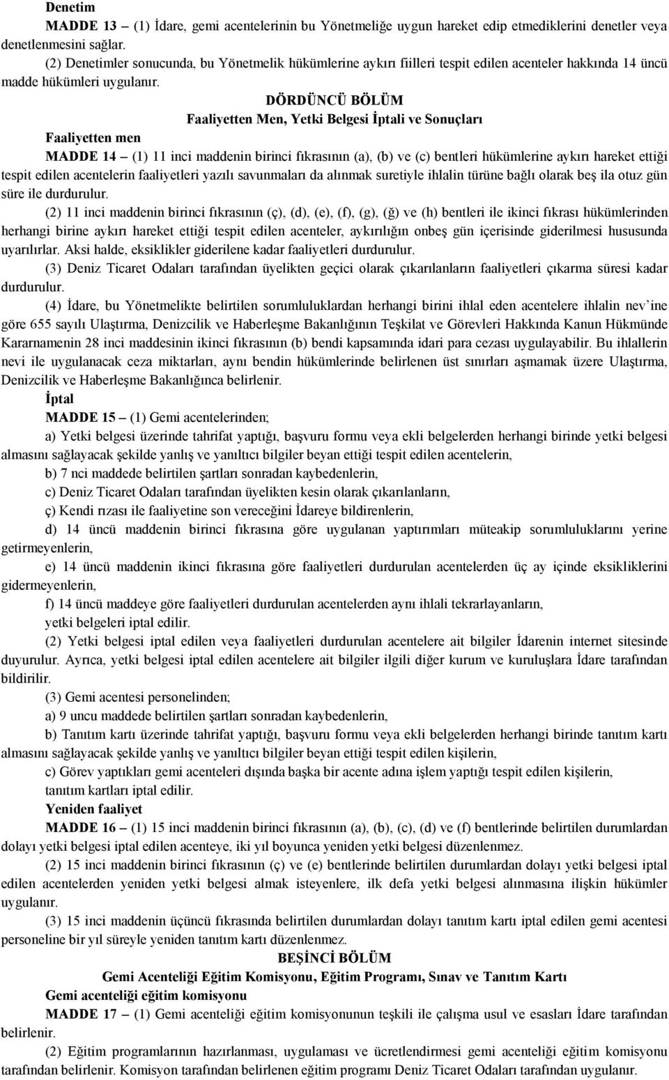 DÖRDÜNCÜ BÖLÜM Faaliyetten Men, Yetki Belgesi İptali ve Sonuçları Faaliyetten men MADDE 14 (1) 11 inci maddenin birinci fıkrasının (a), (b) ve (c) bent leri hükümlerine aykırı hareket ettiği tespit