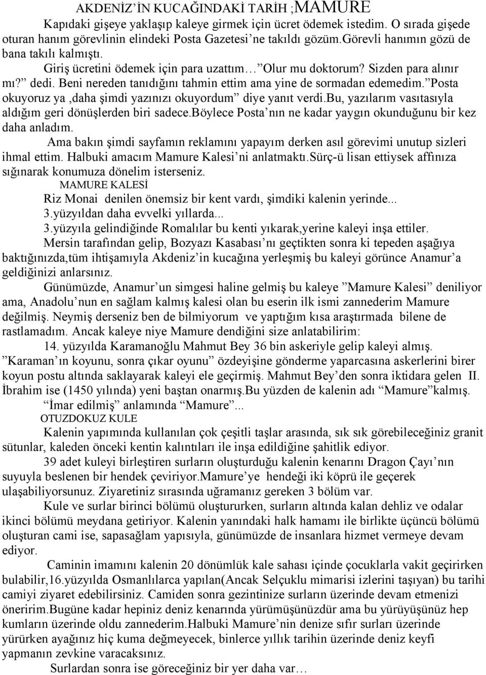 Posta okuyoruz ya,daha şimdi yazınızı okuyordum diye yanıt verdi.bu, yazılarım vasıtasıyla aldığım geri dönüşlerden biri sadece.böylece Posta nın ne kadar yaygın okunduğunu bir kez daha anladım.