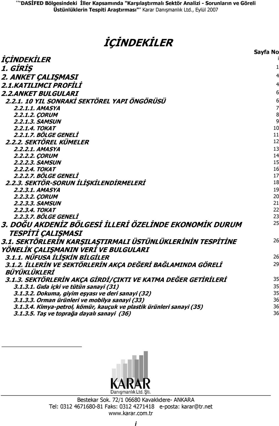 2.1.3. SAMSUN 9 2.2.1.4. TOKAT 10 2.2.1.7. BÖLGE GENELİ 11 2.2.2. SEKTÖREL KÜMELER 12 2.2.2.1. AMASYA 13 2.2.2.2. ÇORUM 14 2.2.2.3. SAMSUN 15 2.2.2.4. TOKAT 16 2.2.2.7. BÖLGE GENELİ 17 2.2.3. SEKTÖR-SORUN İLİŞKİLENDİRMELERİ 18 2.