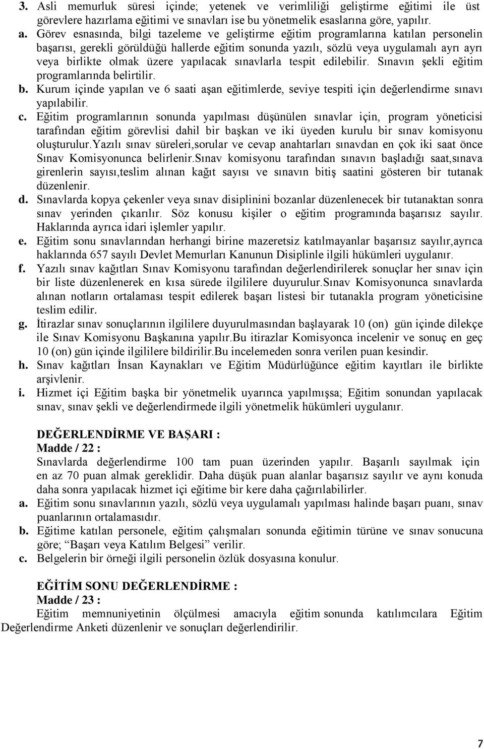 üzere yapılacak sınavlarla tespit edilebilir. Sınavın şekli eğitim programlarında belirtilir. b. Kurum içinde yapılan ve 6 saati aşan eğitimlerde, seviye tespiti için değerlendirme sınavı yapılabilir.