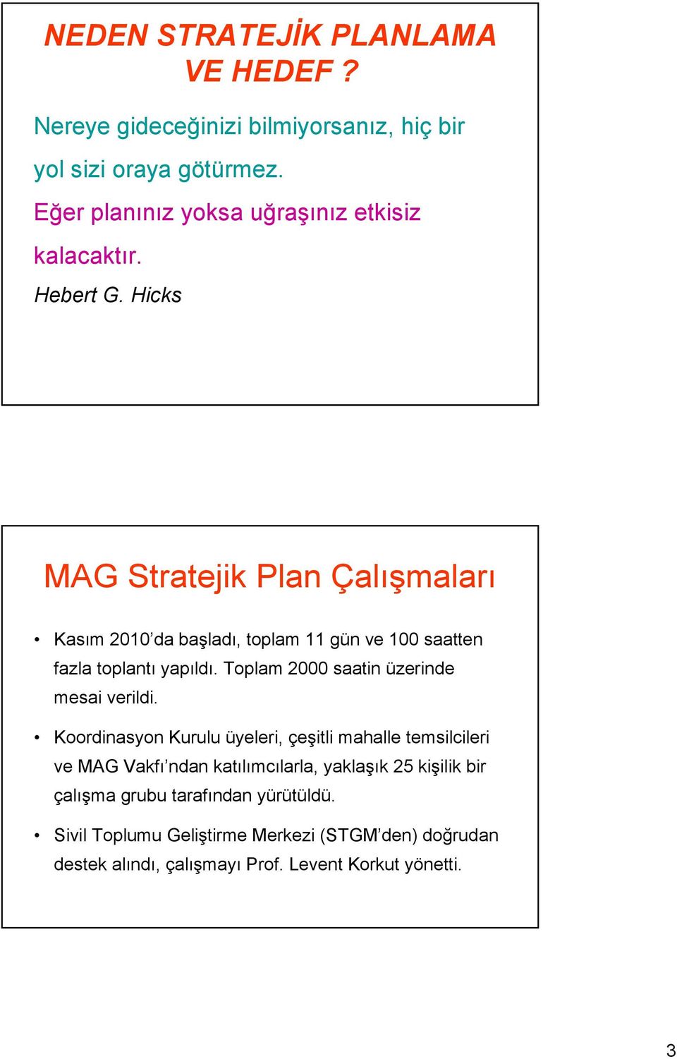 Hicks MAG Stratejik Plan Çalışmaları Kasım 2010 da başladı, toplam 11 gün ve 100 saatten fazla toplantı yapıldı.