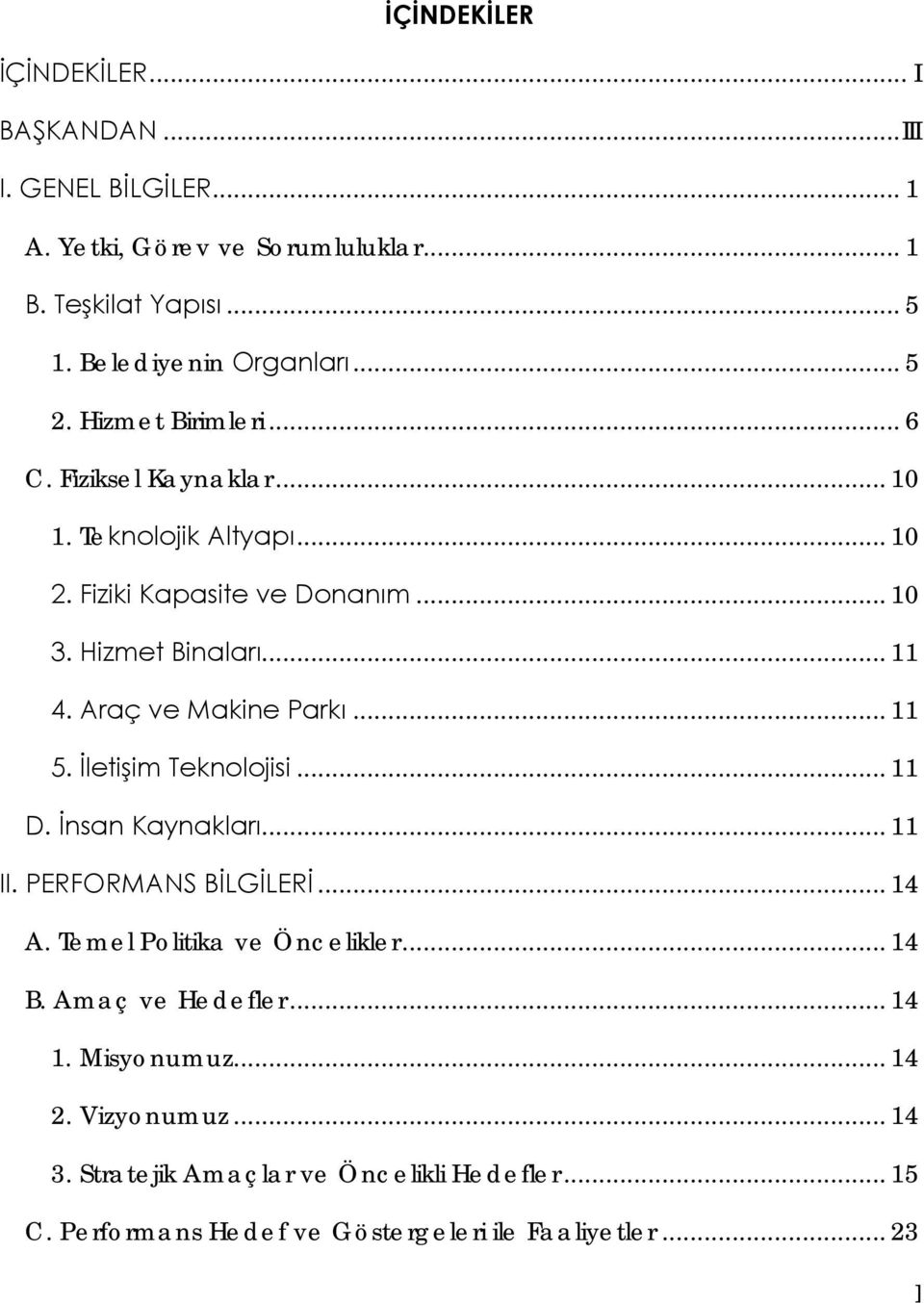 Araç ve Makine Parkı... 11 5. İletişim Teknolojisi... 11 D. İnsan Kaynakları... 11 II. PERFORMANS BİLGİLERİ... 14 A. Temel Politika ve Öncelikler... 14 B.