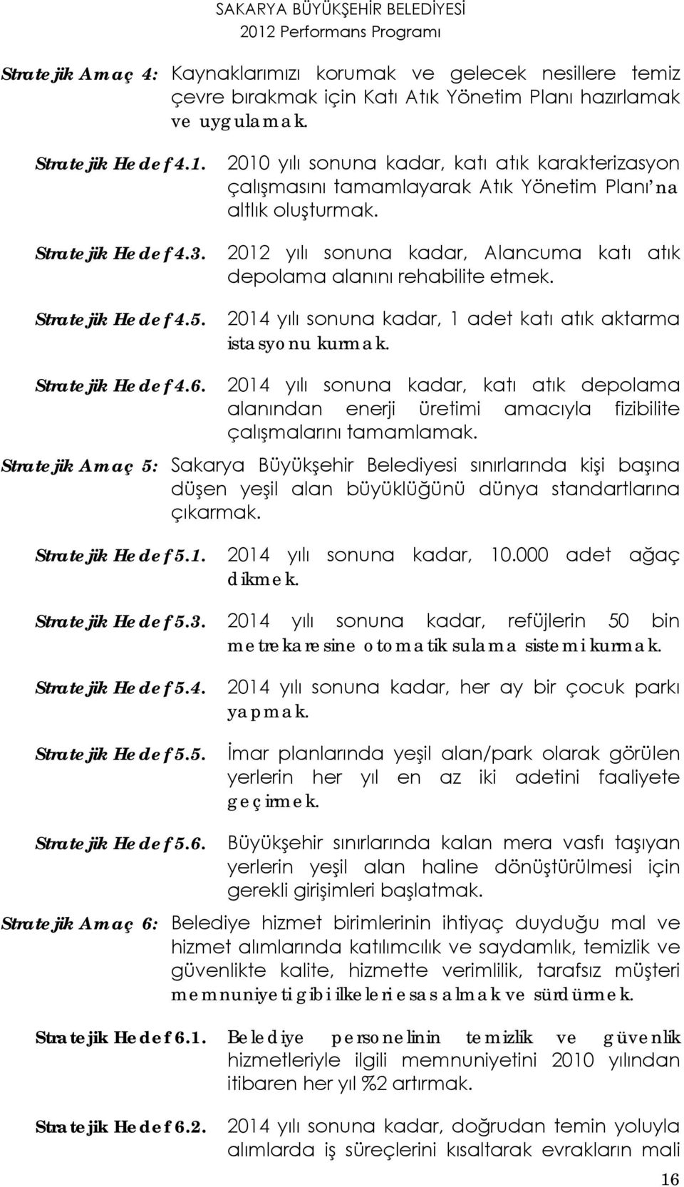 2014 yılı sonuna kadar, 1 adet katı atık aktarma istasyonu kurmak. Stratejik Hedef 4.6.